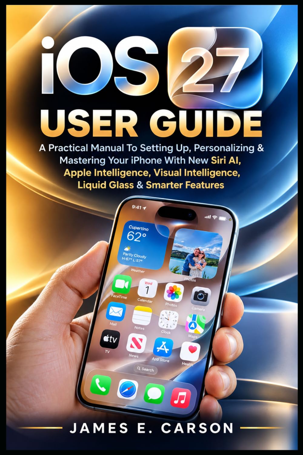 IOS 27 USER GUIDE: A Practical Manual To Setting Up, Personalizing & Mastering Your iPhone With New Siri AI, Apple Intelligence, Visual Intelligence, Liquid Glass & Smarter Features baixar livro de graça