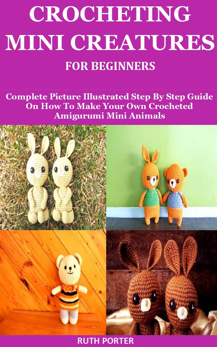 ler totalmente CROCHETING MINI CREATURES FOR BEGINNERS: Complete Picture Illustrated Step by Step Guide on How to Make Your Own Crocheted Amigurumi Mini Animals (English Edition)