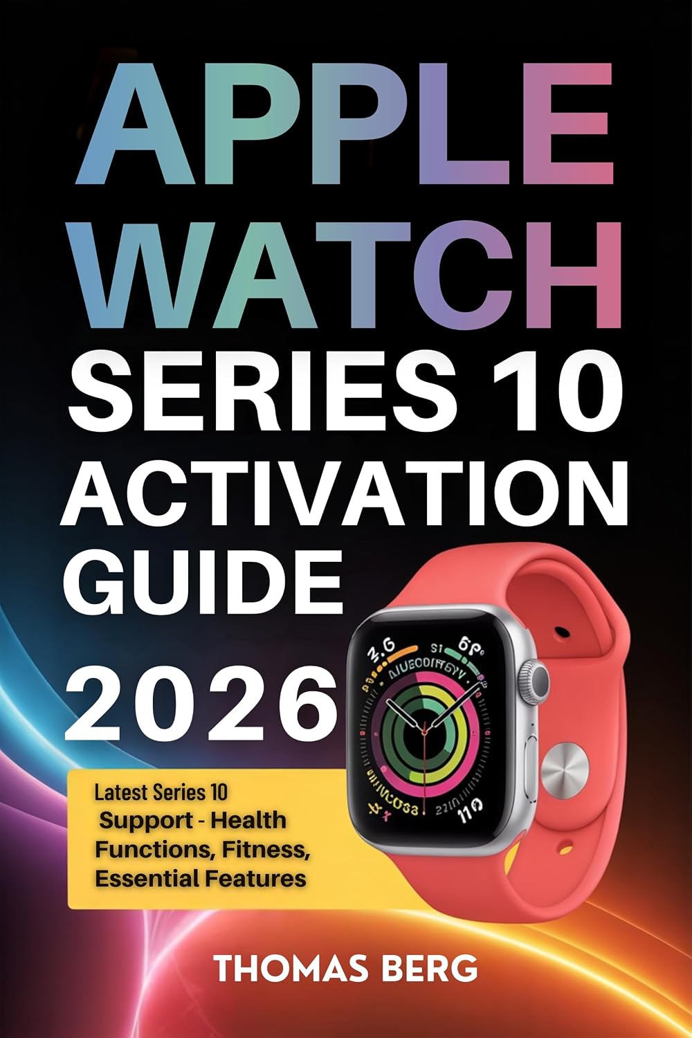 ler totalmente Apple Watch Series 10 Activation Guide 2026: Latest Series 10 Support - Health Functions, Fitness, Essential Features (English Edition)