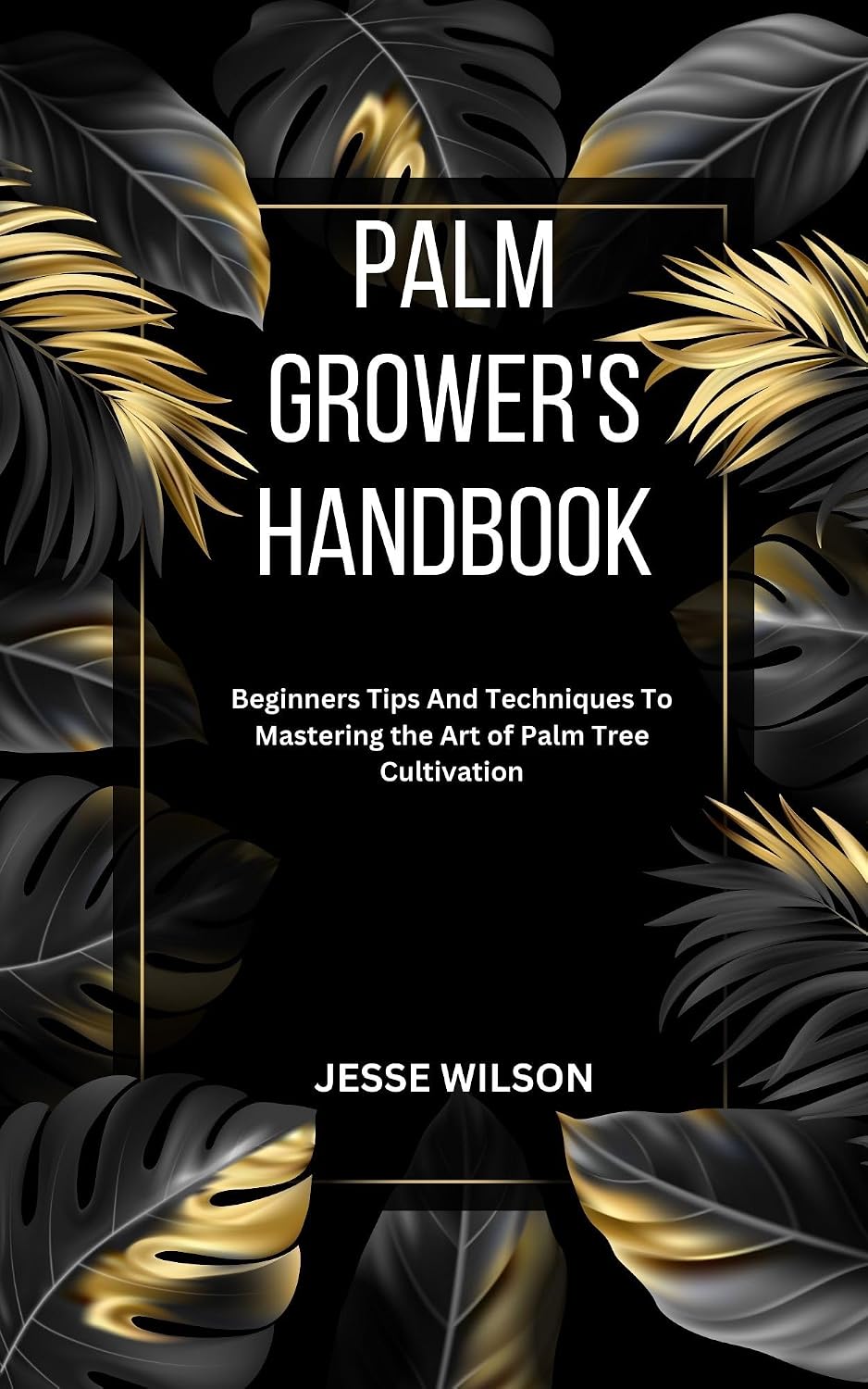 PALM GROWER'S HANDBOOK: Beginners Tips And Techniques To Mastering the Art of Palm Tree Cultivation (English Edition) baixar livro de graça