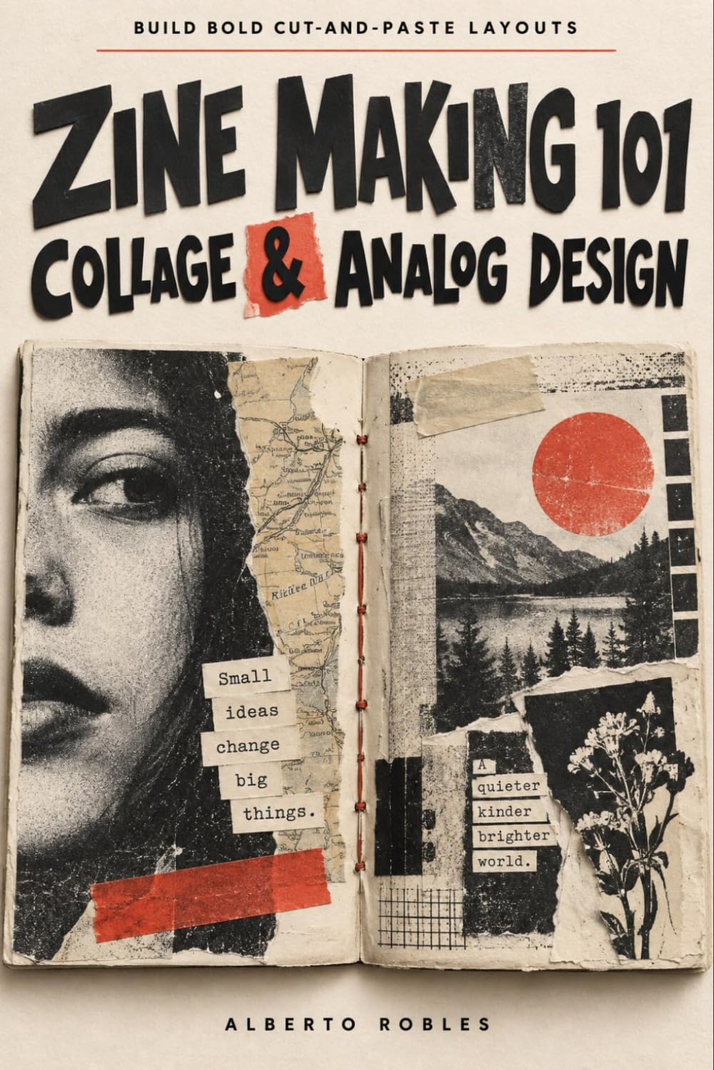 Zine Making 101: Collage & Analog Design: Build Bold Cut-and-Paste Layouts with Found Images, Type, Texture, Drawing, Photography, and Handmade Visual Storytelling baixar livro de graça