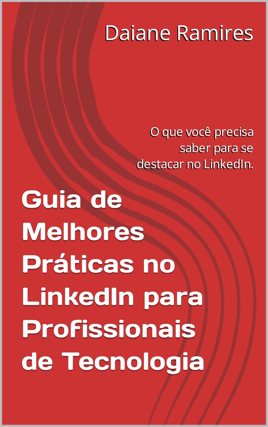 Guia de Melhores Práticas no LinkedIn para Profissionais de Tecnologia: O que você precisa saber para se destacar no LinkedIn. baixar livro de graça