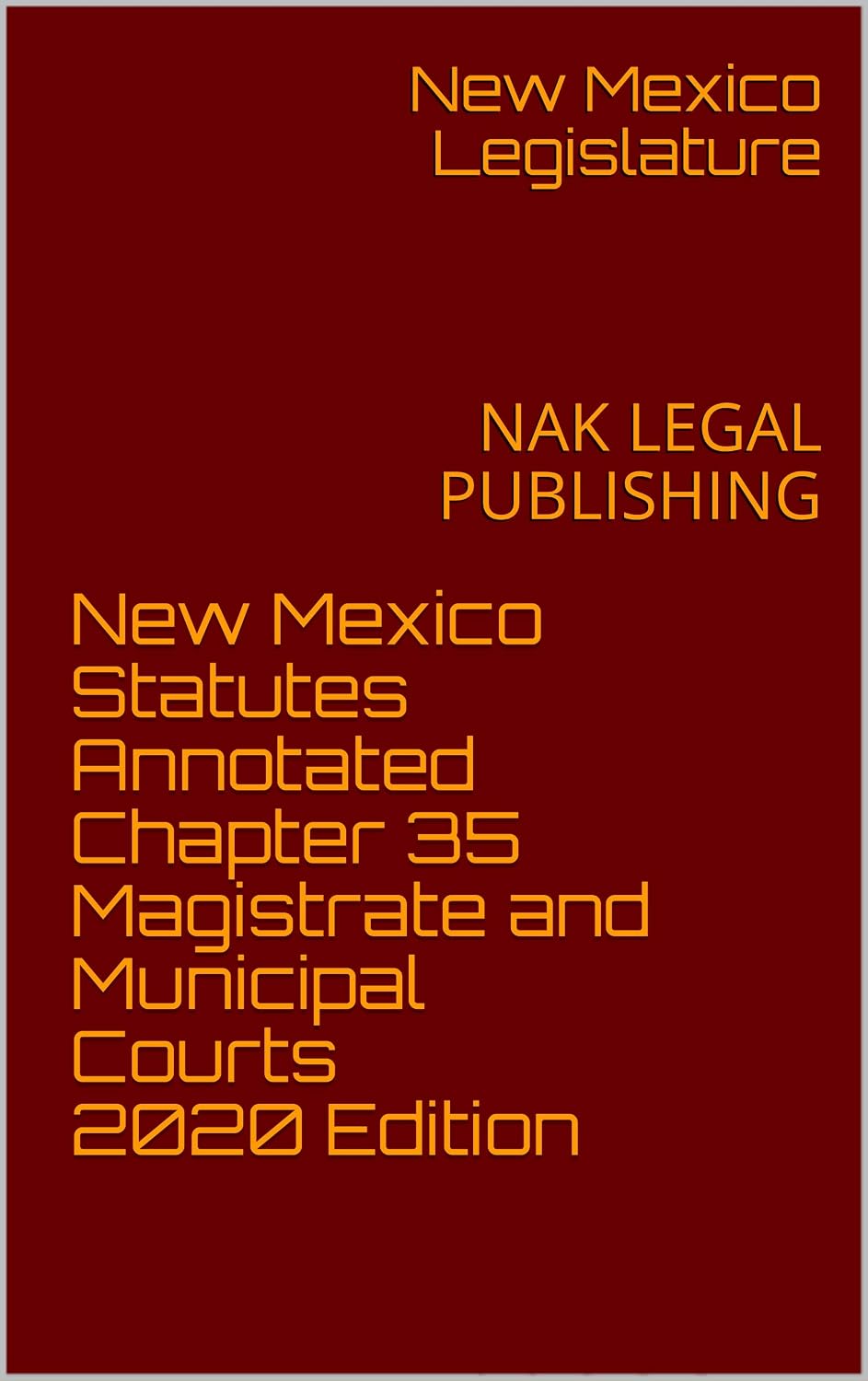New Mexico Statutes Annotated Chapter 35 Magistrate and Municipal Courts 2020 Edition: NAK LEGAL PUBLISHING (English Edition)