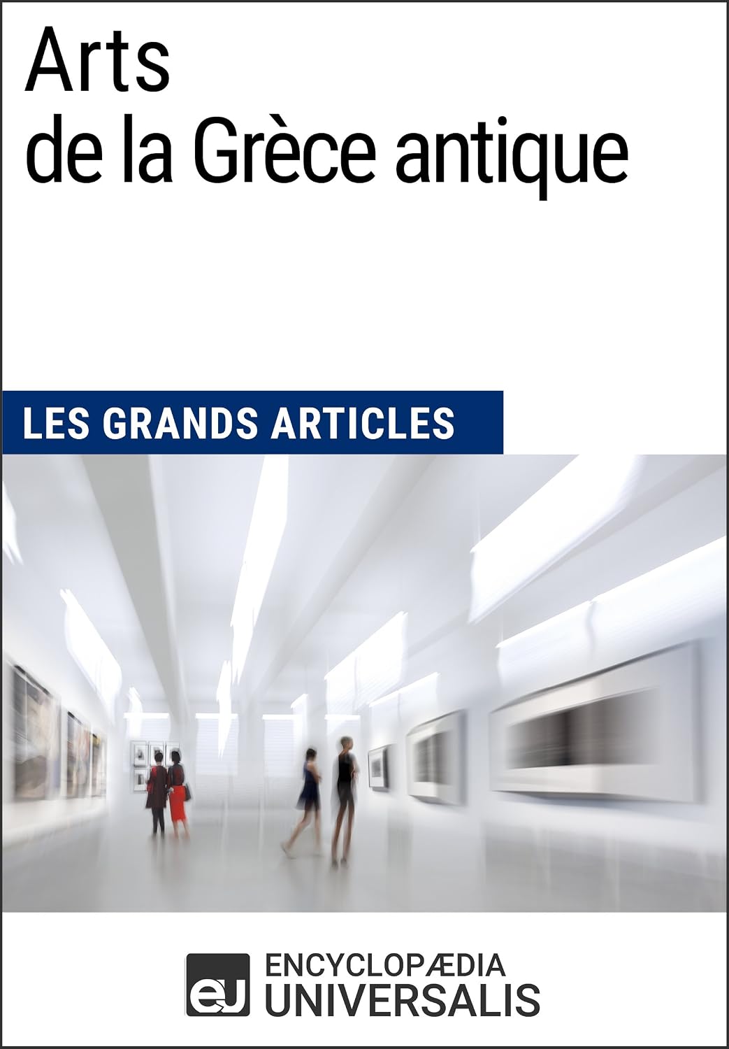 ler totalmente Arts de la Grèce antique: Les Grands Articles d'Universalis (French Edition)