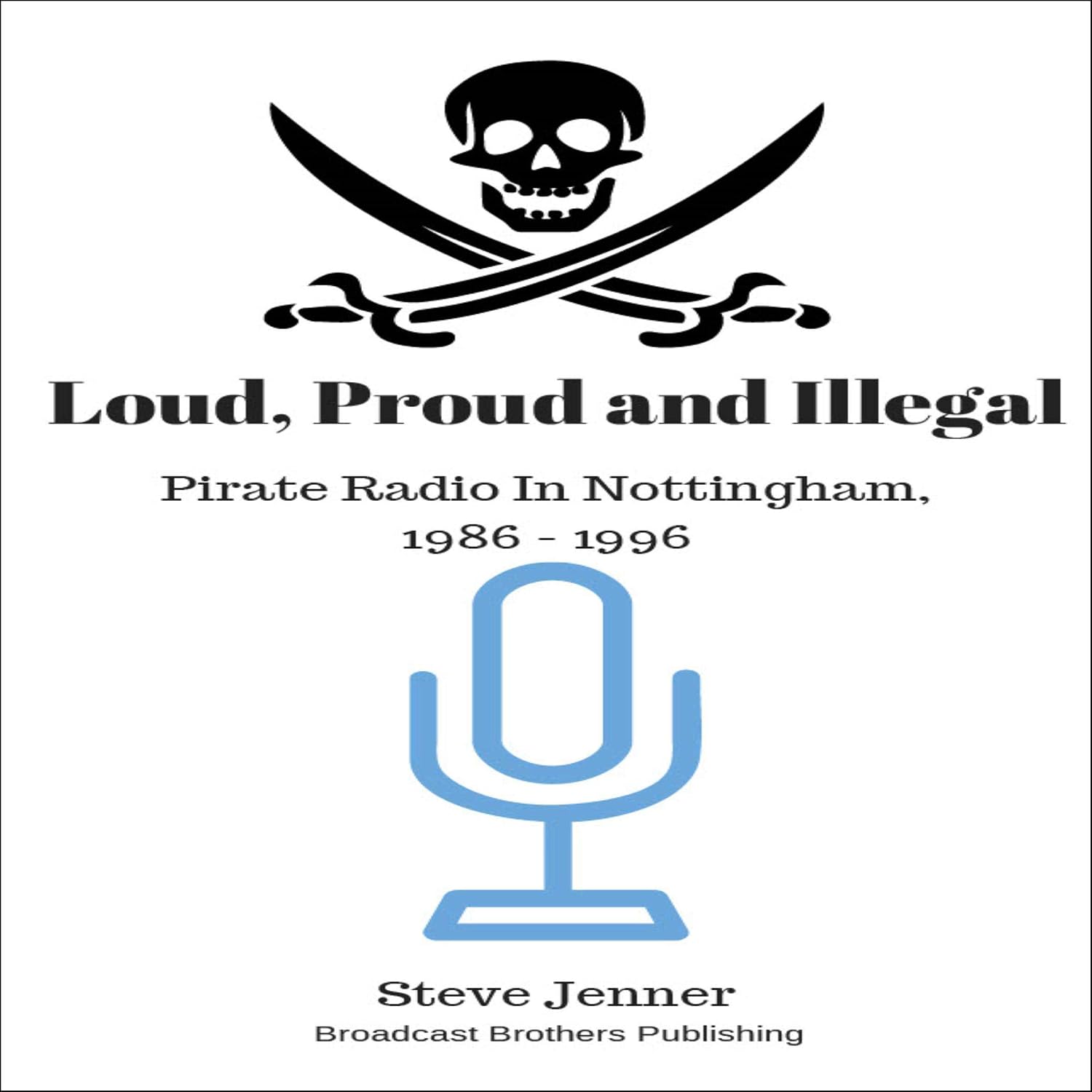Loud, Proud and Illegal: Pirate Radio in Nottingham, 1986-1996 baixar livro de graça