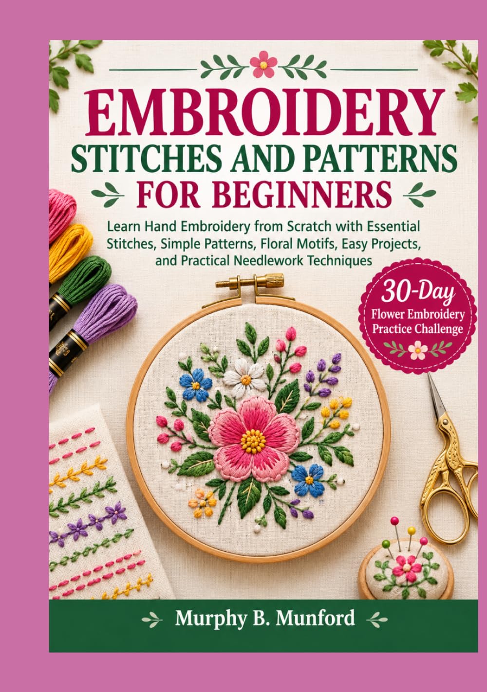 EMBROIDERY STITCHES AND PATTERNS FOR BEGINNERS: Learn Hand Embroidery from Scratch with Essential Stitches, Simple Patterns, Floral Motifs, Easy Projects, and Practical Needlework Techniques baixar livro de graça