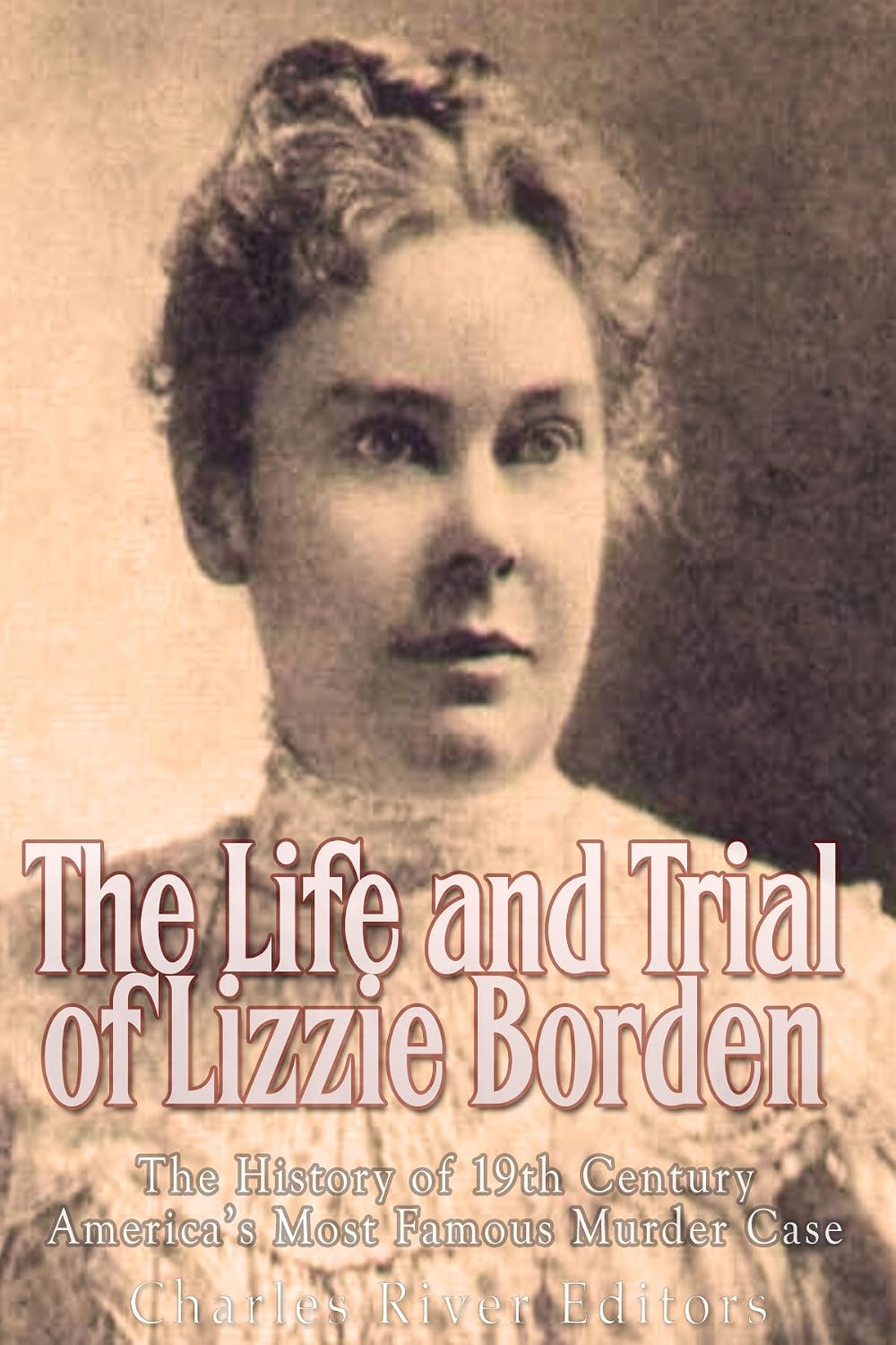 The Life and Trial of Lizzie Borden: The History of 19th Century America’s Most Famous Murder Case (English Edition) baixar o livro de graça