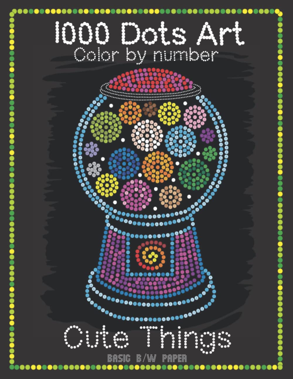 1000 Dots Art Color by number: Cute Things - Color by Number Coloring Book for Kids, Teens and Adults for Stress Relief and Relaxation (Basic B/W paper edition)