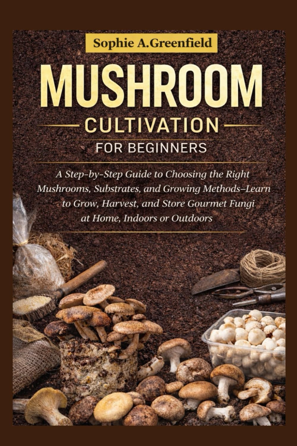 Mushroom cultivation for beginners: A Step-by-Step Guide to Choosing the Right Mushrooms, Substrates, and Growing Methods-Learn to Grow, Harvest, and Store Gourmet Fungi at Home, Indoors or Outdoors baixar livro de graça