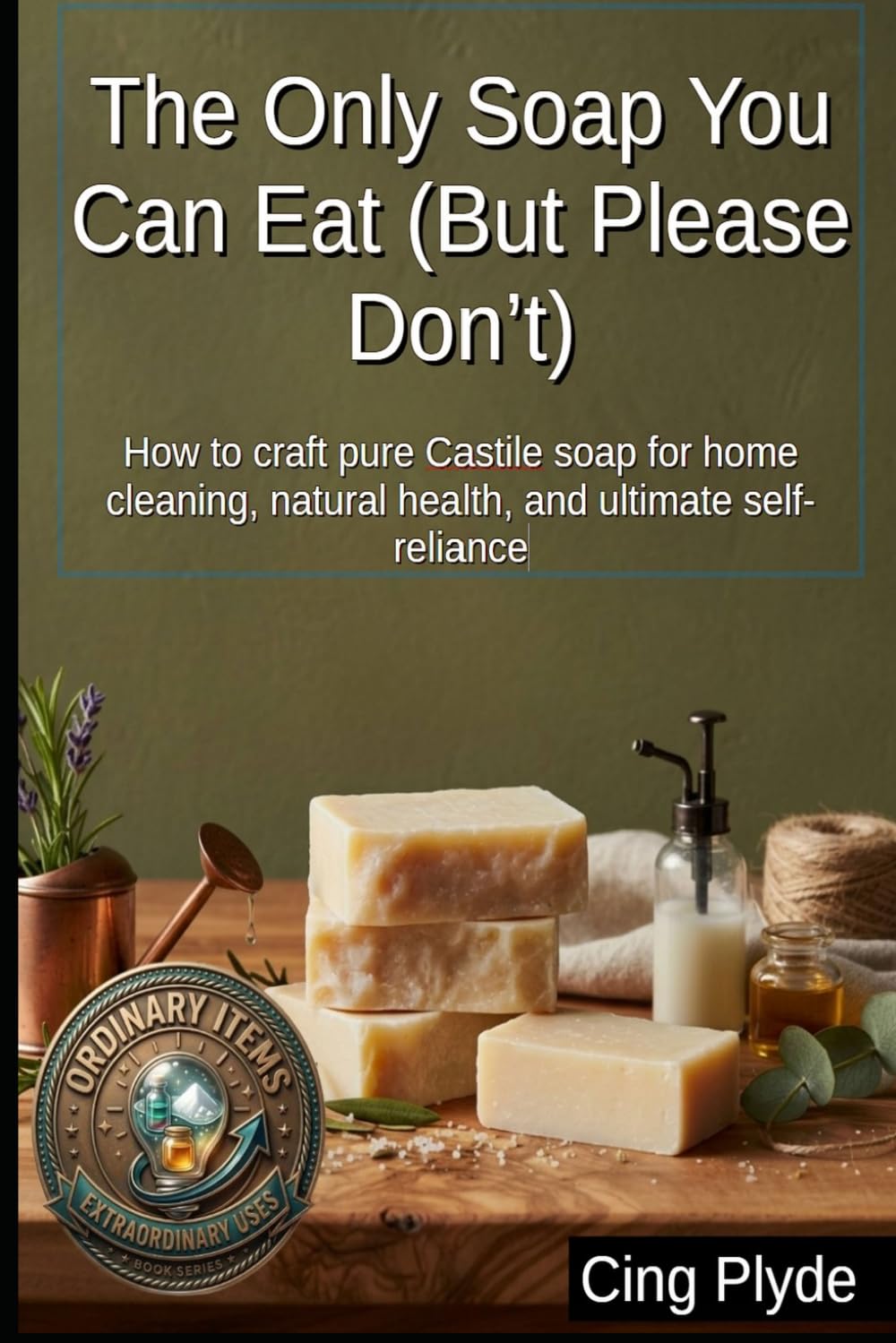capítulo por capítulo baixar The Only Soap You Can Eat (But Please Don’t): How to craft pure Castile soap for home cleaning, natural health, and ultimate self-reliance (Ordinary Items, Extraordinary Uses)