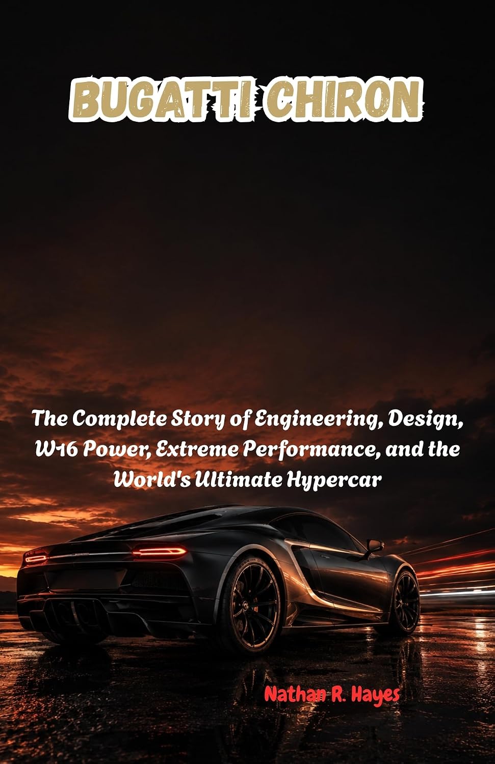 BUGATTI CHIRON: The Complete Story of Engineering, Design, W16 Power, Extreme Performance, and the World's Ultimate Hypercar (English Edition) baixar o livro de graça