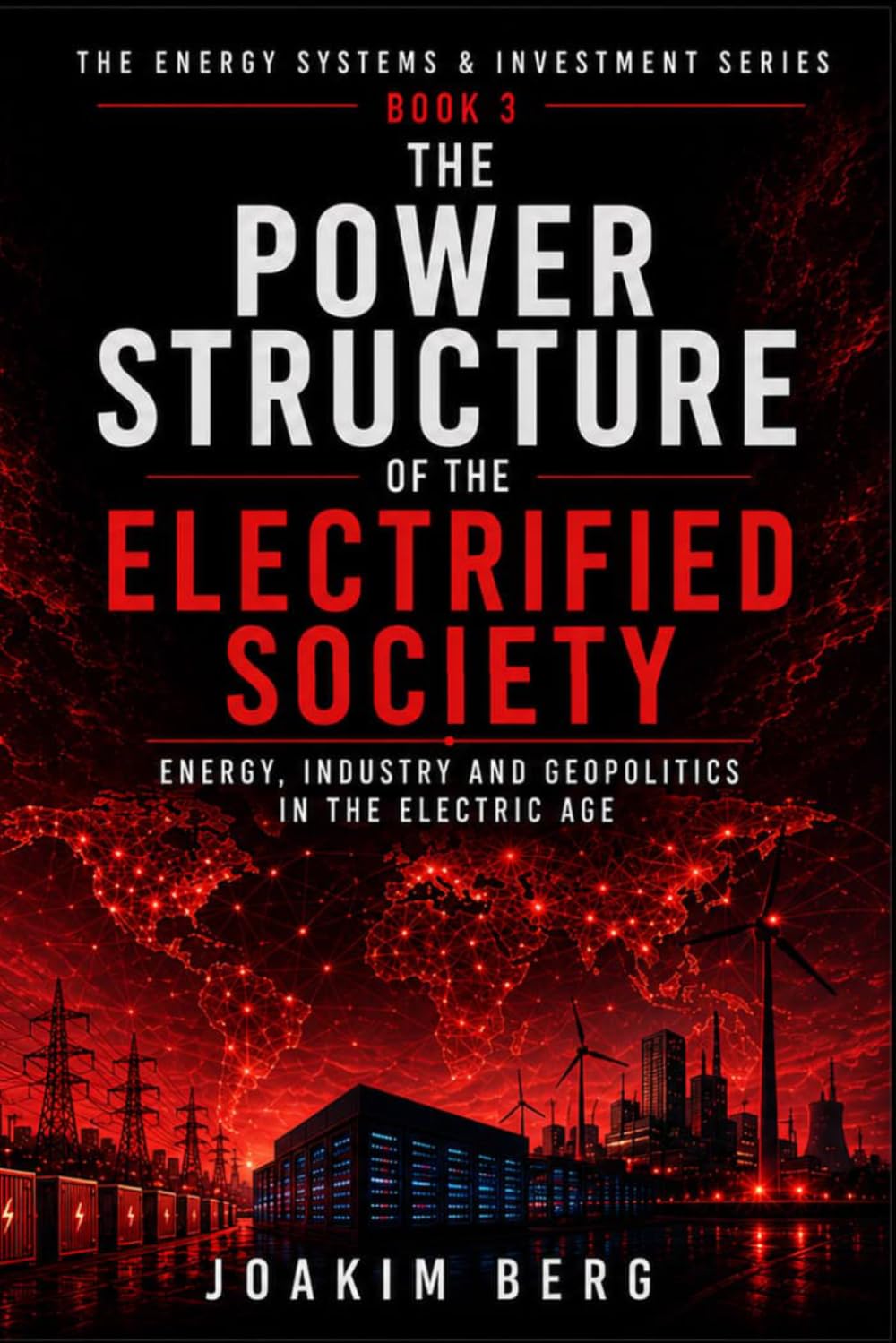 The Power Structure of the Electrified Society: How Energy, Industry, and Geopolitics Are Being Reshaped in the Electric World (Energy Systems & Investment Series)