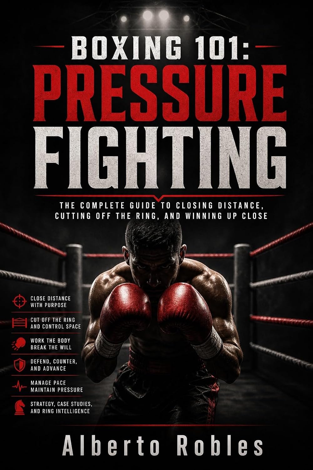 Boxing 101: Pressure Fighting: A Practical System for Cutting Off the Ring, Closing Distance, Working the Body, and Breaking Down Mobile Opponents (English Edition) baixar o livro de graça