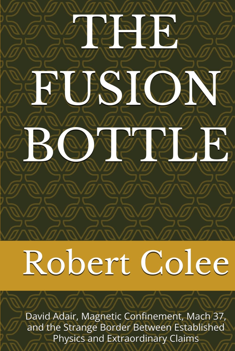ler totalmente THE FUSION BOTTLE: David Adair, Magnetic Confinement, Mach 37, and the Strange Border Between Established Physics and Extraordinary Claims