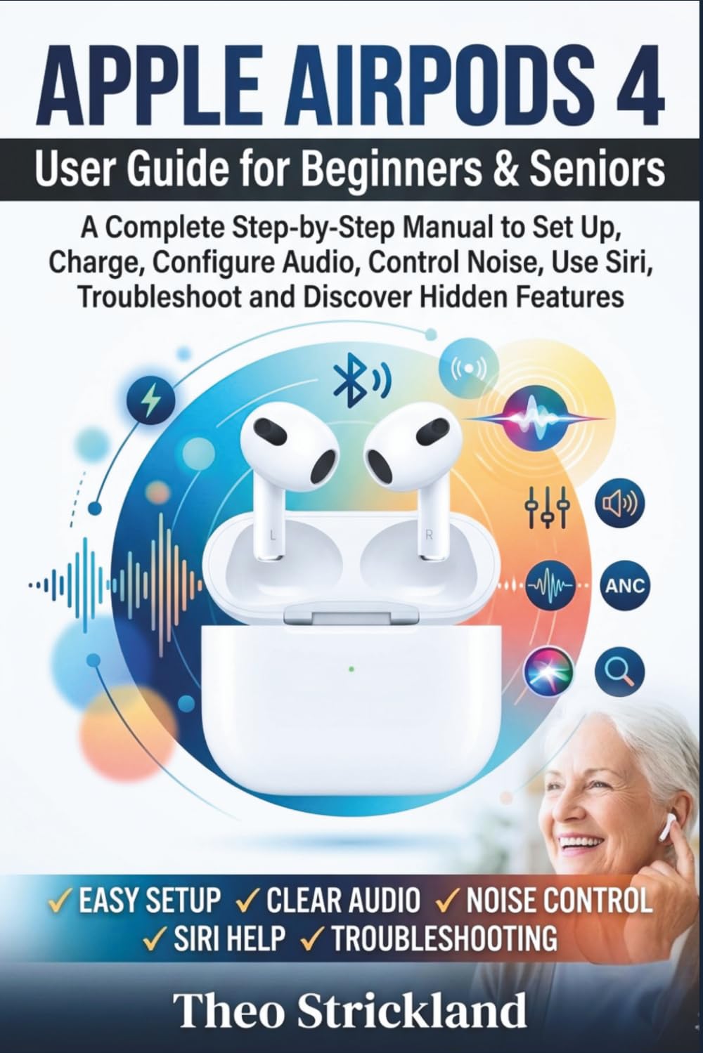 ler totalmente Apple AirPods 4 User Guide for Beginners & Seniors: A Complete Step-by-Step Manual to Set Up, Charge, Configure Audio, Control Noise, Use Siri, Troubleshoot and Discover Hidden Features