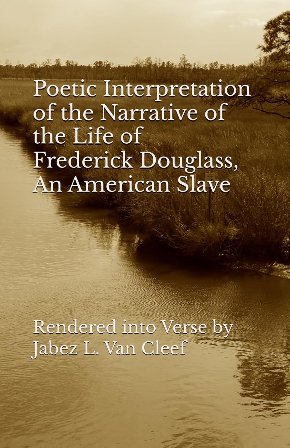 Poetic Interpretation of the Narrative of the Life of Frederick Douglass, An American Slave: Rendered into Verse by Jabez L. Van Cleef (Human Rights Poetry)