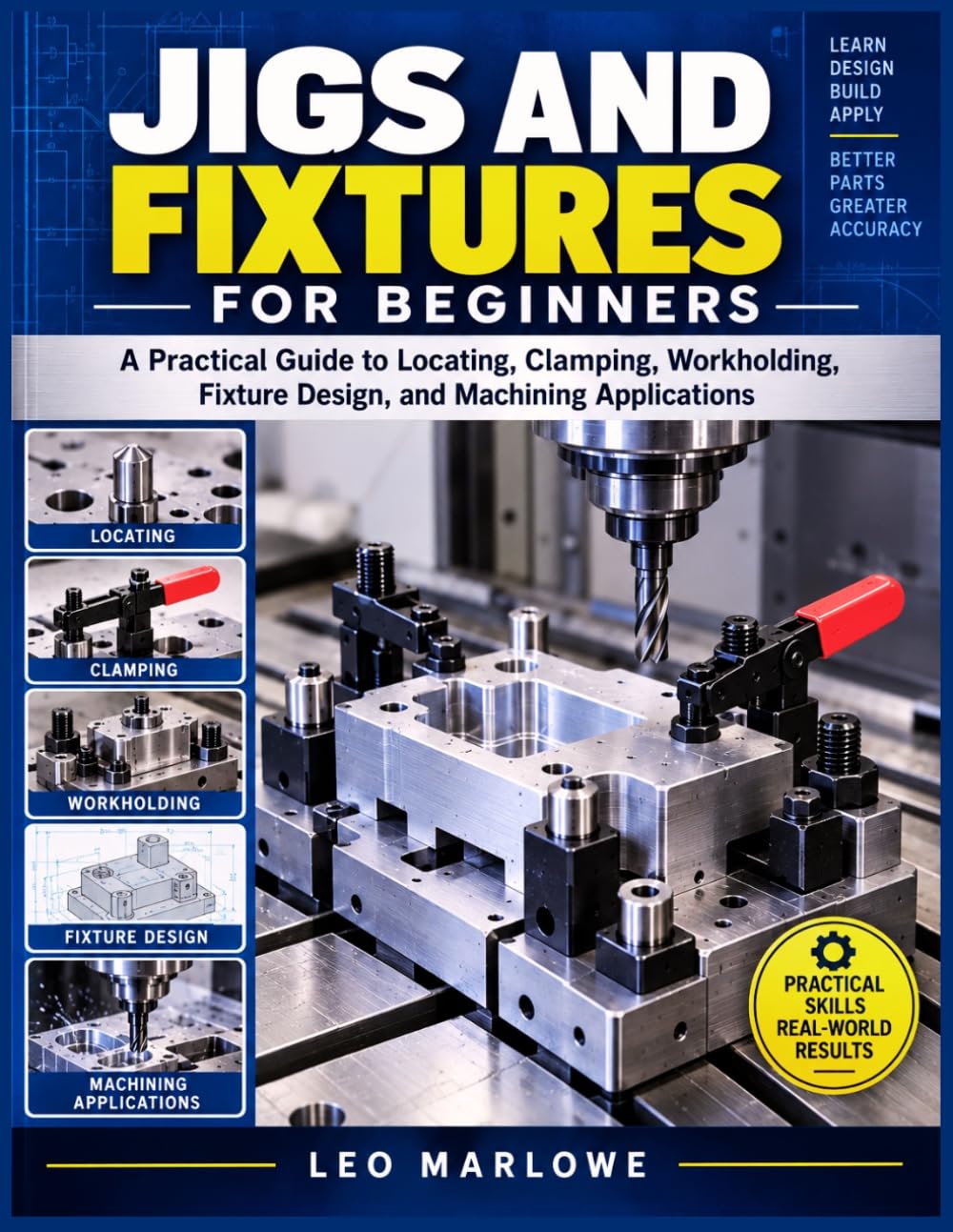 Jigs and Fixtures for Beginners: A Practical Guide to Locating, Clamping, Workholding, Fixture Design, and Machining Applications baixar o livro de graça