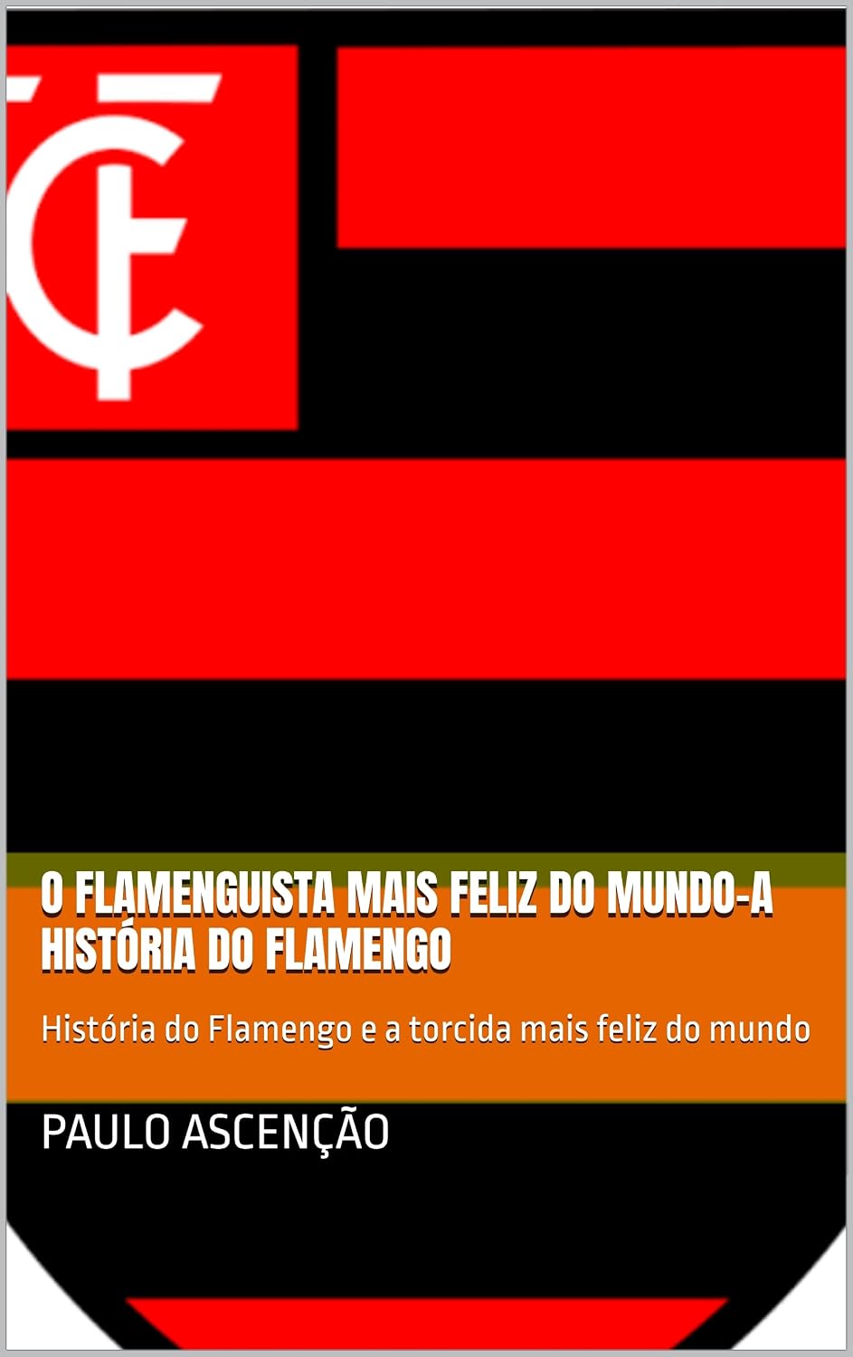 O flamenguista mais feliz do mundo-A história do Flamengo: História do Flamengo e a torcida mais feliz do mundo baixar o livro de graça