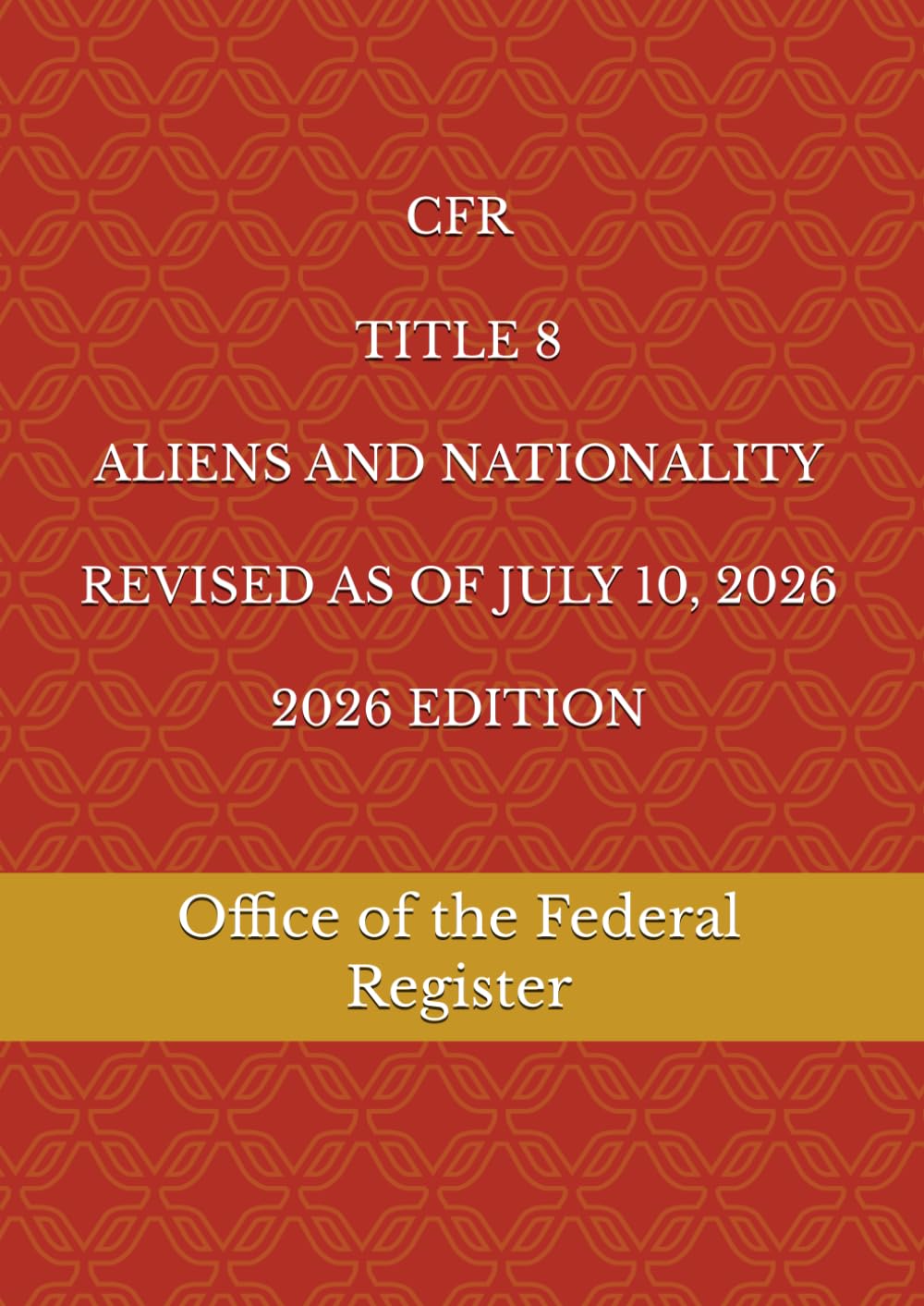 CFR TITLE 8 ALIENS AND NATIONALITY REVISED AS OF JULY 10, 2026 2026 EDITION