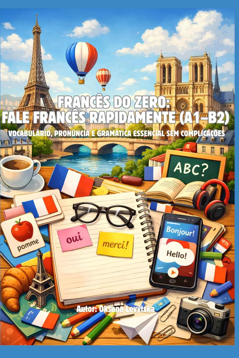 Francês do zero: fale francês rapidamente (A1-B2) Vocabulário, pronúncia e gramática essencial sem complicações baixar livro de graça