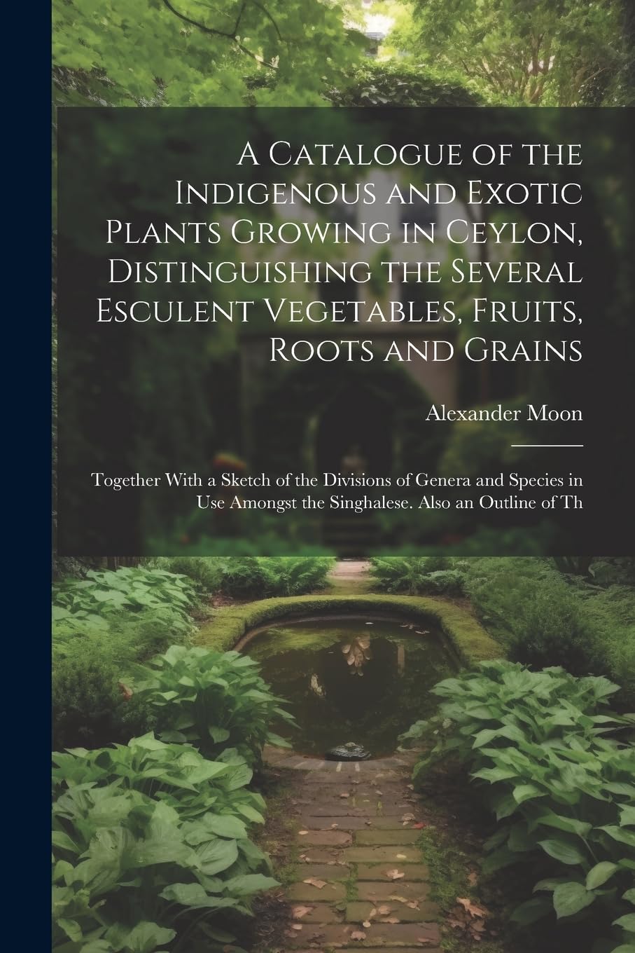 capítulo por capítulo baixar A Catalogue of the Indigenous and Exotic Plants Growing in Ceylon, Distinguishing the Several Esculent Vegetables, Fruits, Roots and Grains: Together... Amongst the Singhalese. Also an Outline of Th