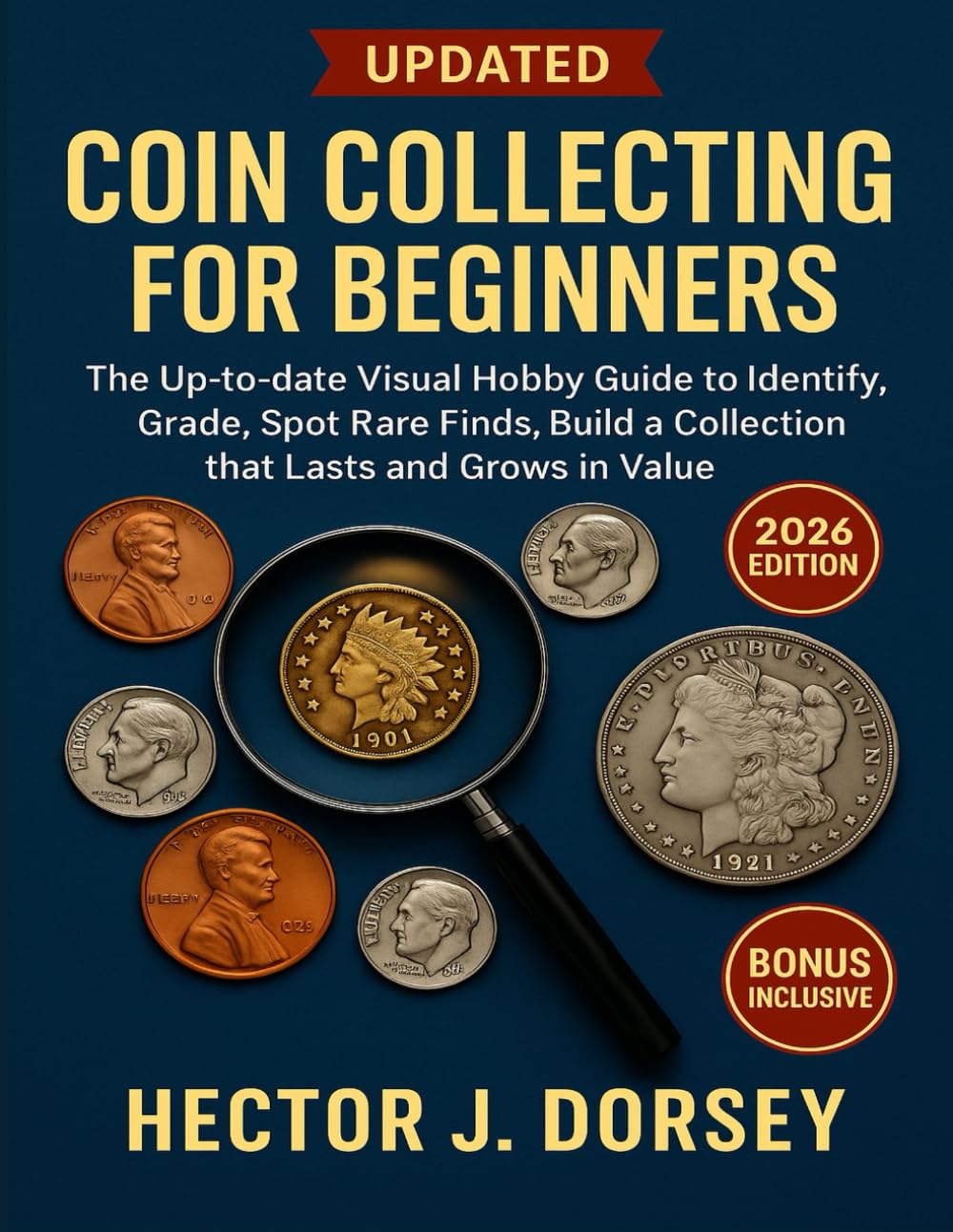 Coin Collecting for Beginners: The Up-to-date Visual Hobby Guide to Identify, Grade, Spot Rare Finds, Build a Collection that Lasts and Grows in Value.