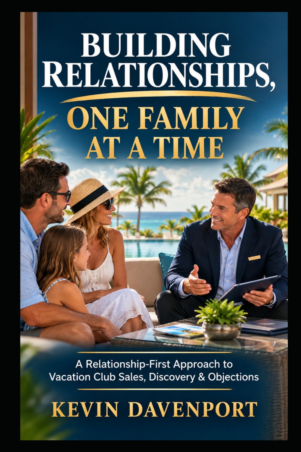 Building Relationships, One Family at a Time: A Relationship-First Approach to Vacation Club Sales, Discovery & Objections baixar livro de graça