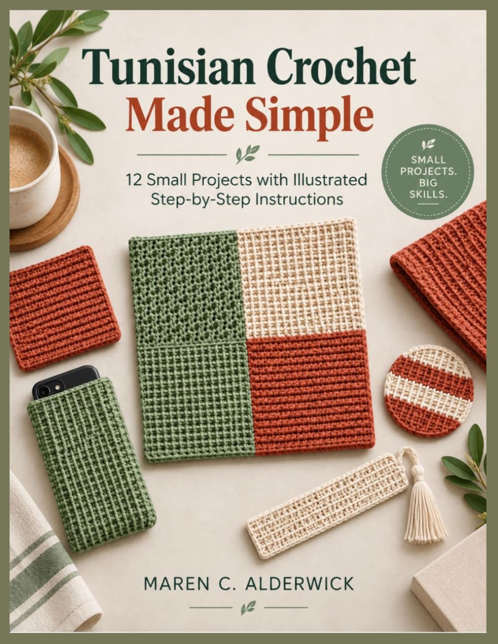 Tunisian Crochet Made Simple: 12 Small Projects with Illustrated Step-by-Step Instructions