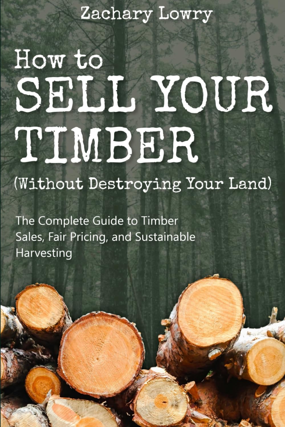 How to Sell Your Timber (Without Destroying Your Land): The Complete Guide to Timber Sales, Fair Pricing, and Sustainable Harvesting baixar livro de graça