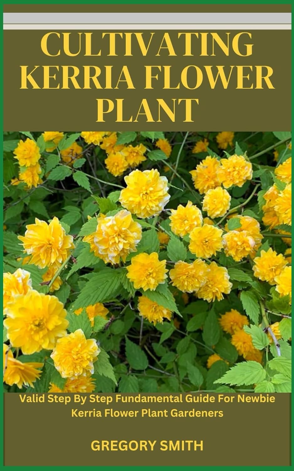 CULTIVATING KERRIA FLOWER PLANT: Valid Step By Step Fundamental Guide For Newbie Kerria Flower Plant Gardeners baixar livro de graça