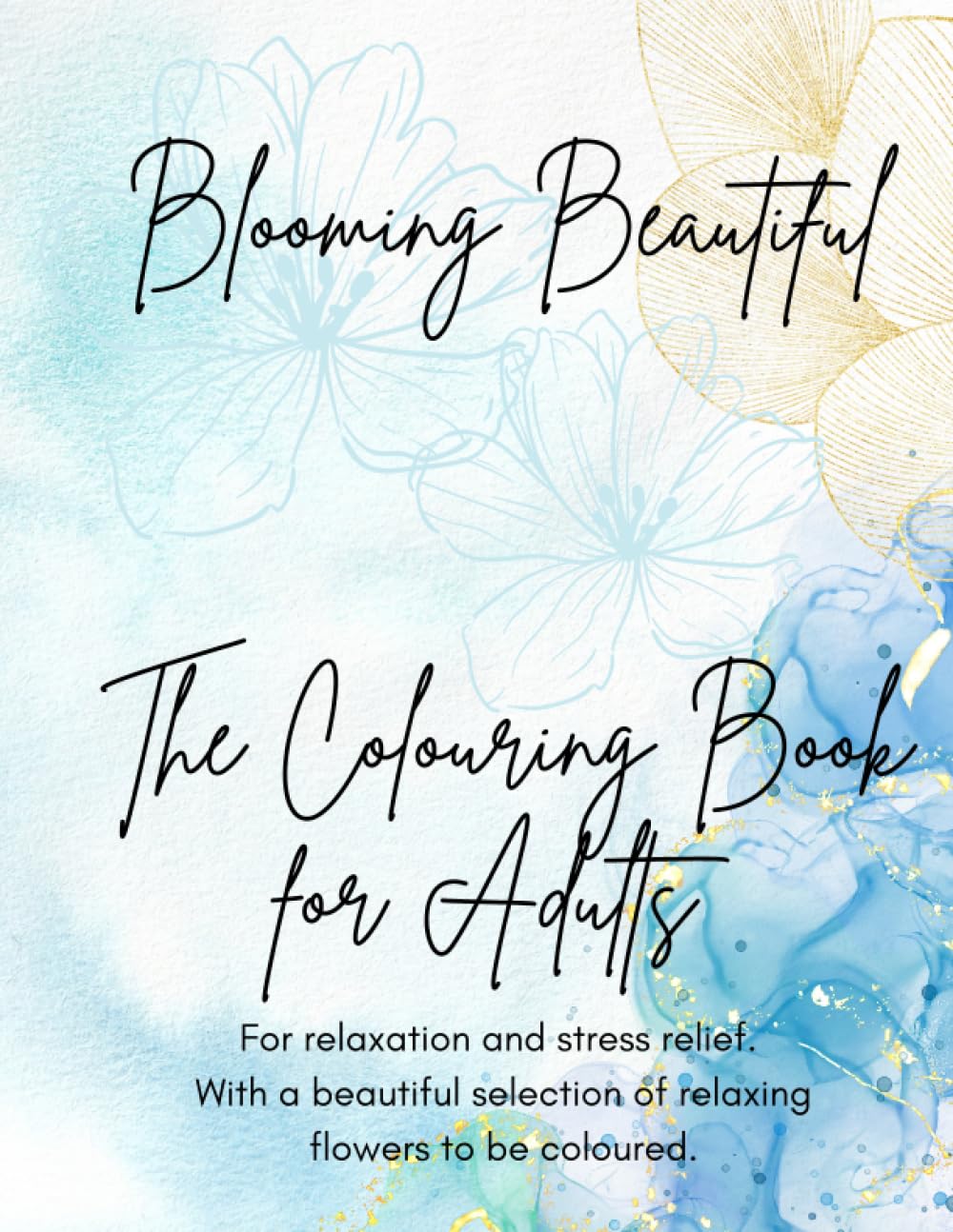 Blooming Beautiful The Colouring Book For Adults: For relaxation and stress relief. With a beautiful selection of relaxing flowers to be coloured. baixar livro de graça