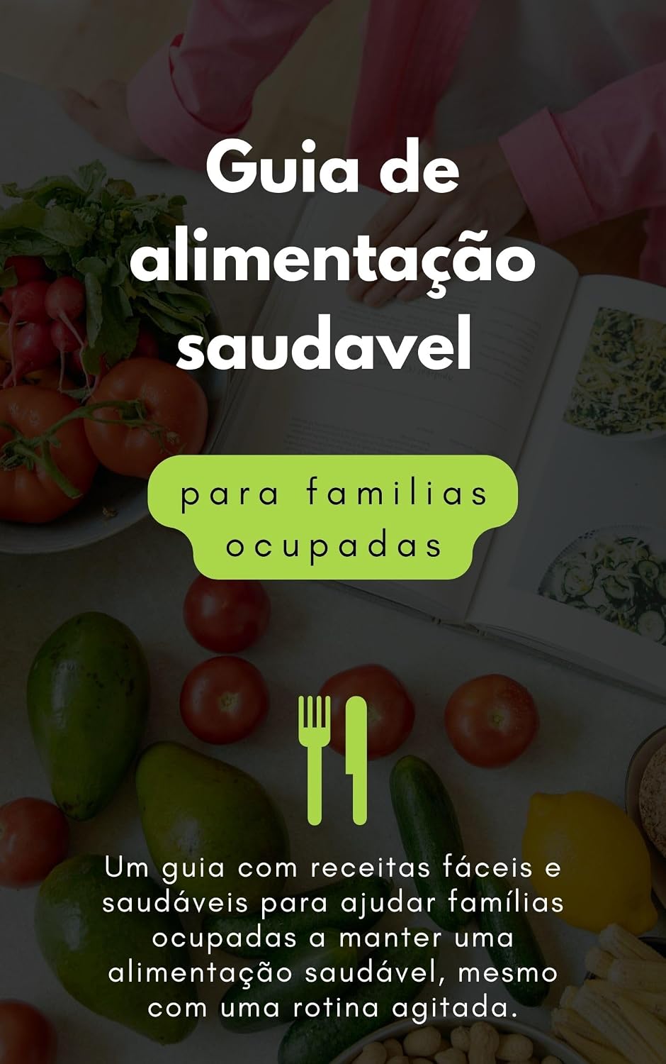 Guia de alimentação saudável para famílias ocupadas: Um guia com receitas fáceis e saudáveis para ajudar famílias ocupadas a manter uma alimentação saudável, mesmo com uma rotina agitada baixar o livro de graça