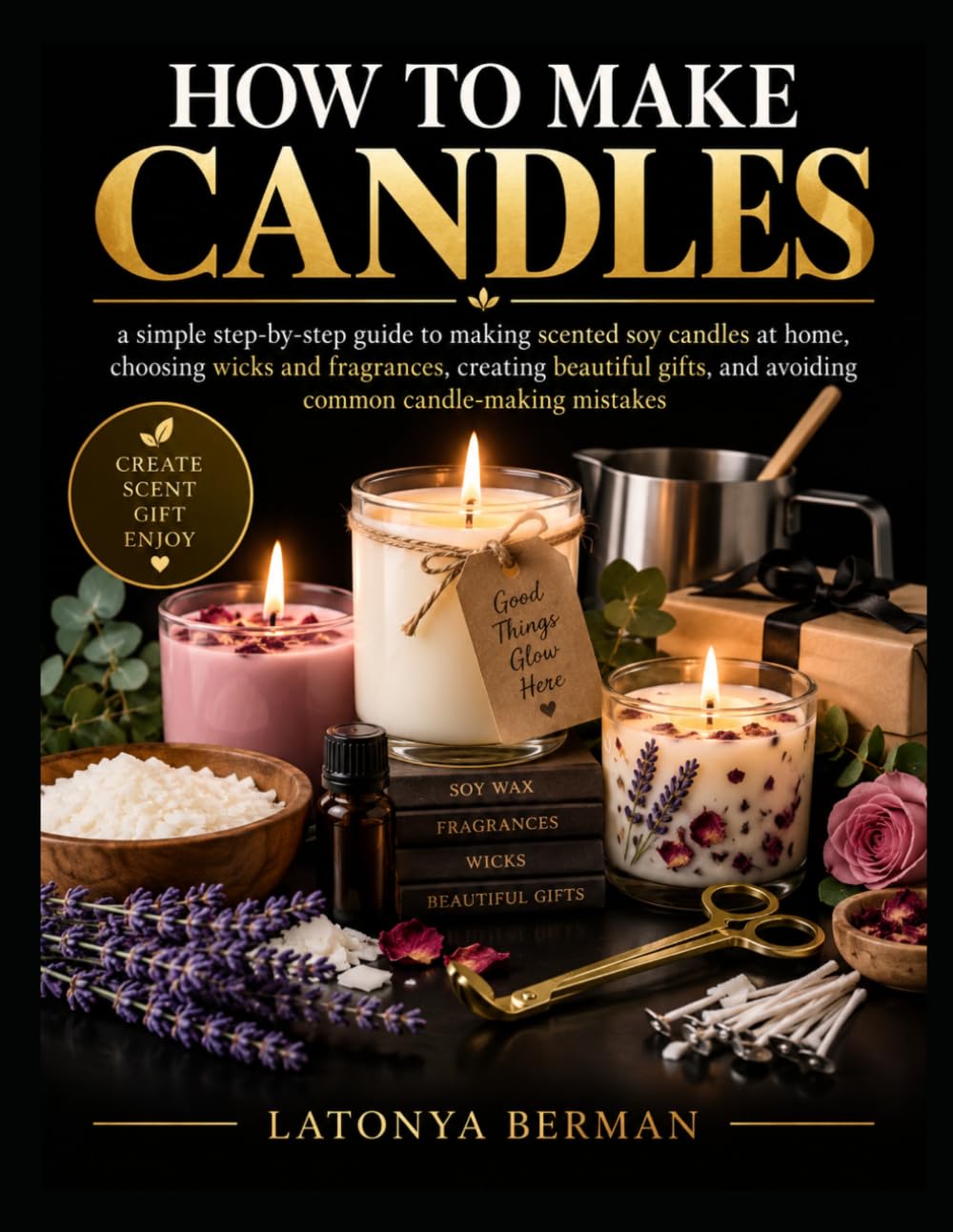 How to Make Candles: a simple step-by-step guide to making scented soy candles at home, choosing wicks and fragrances, creating beautiful gifts, and avoiding common candle-making mistakes baixar livro de graça