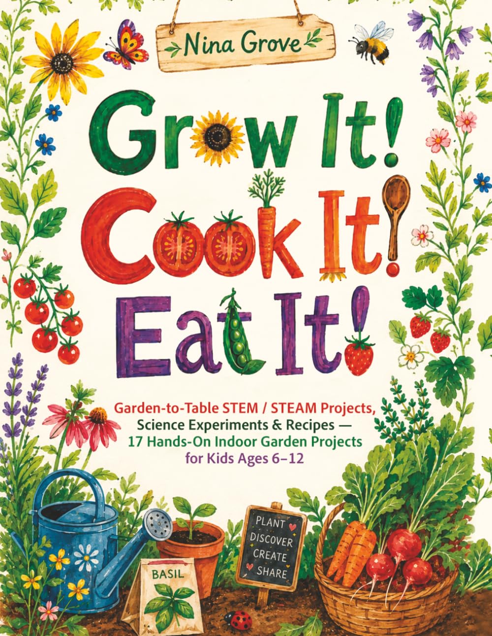 ler totalmente Grow It! Cook It! Eat It!: Garden-to-Table STEM / STEAM Projects, Science Experiments & Recipes — 17 Hands-On Indoor Garden Projects for Kids Ages 6–12