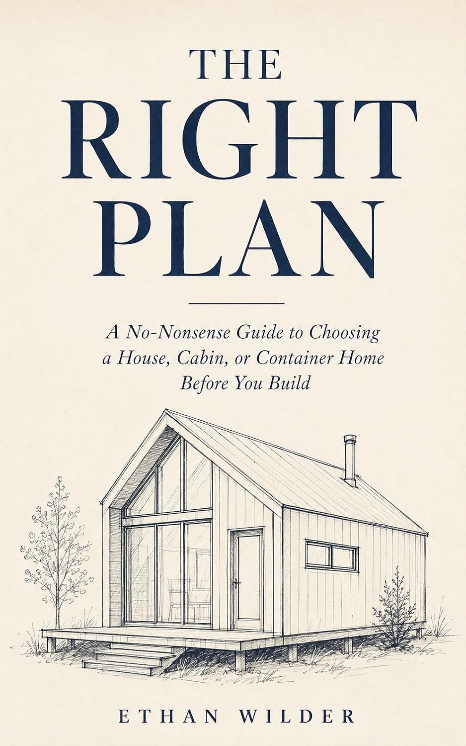 ler totalmente The Right Plan: A No-Nonsense Guide to Choosing a House, Cabin, or Container Home Before You Build (English Edition)