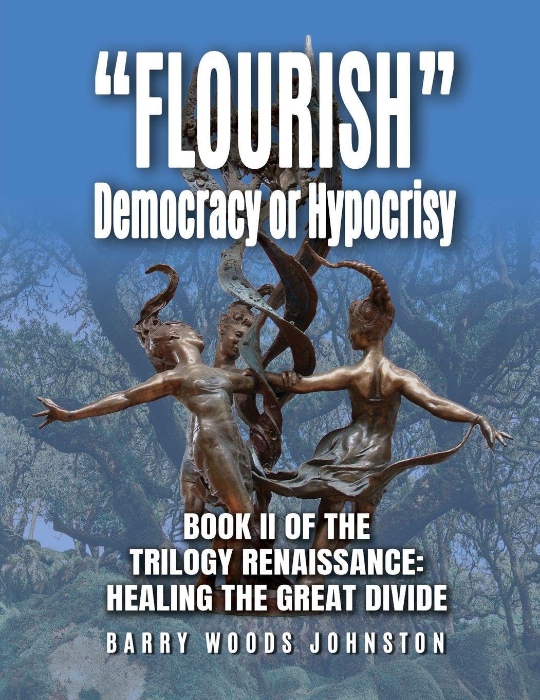 "Flourish" Democracy or Hypocrisy: Book II of the Trilogy Renaissance: Healing the Great Divide baixar o livro de graça