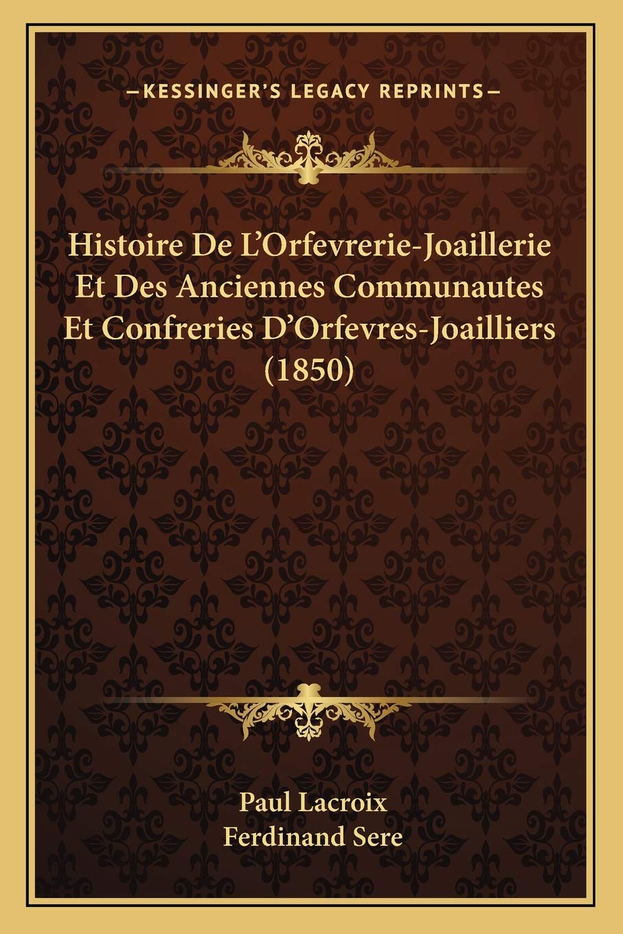 ler totalmente Histoire de L'Orfevrerie-Joaillerie Et Des Anciennes Communautes Et Confreries D'Orfevres-Joailliers (1850)