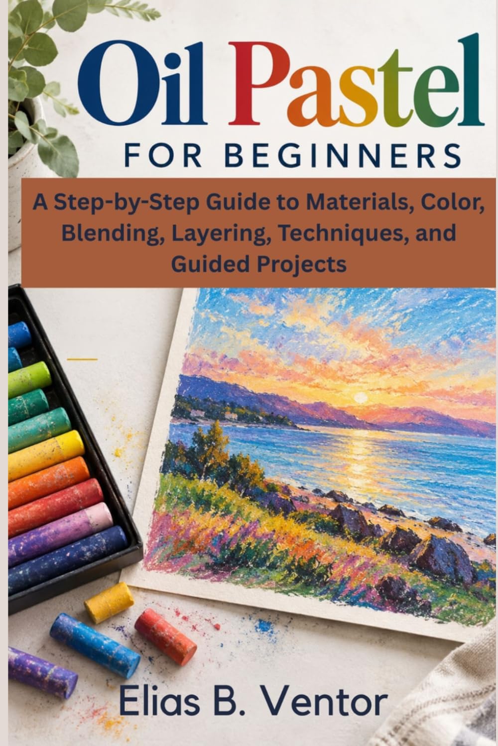 Oil Pastel for Beginners: A Step-by-Step Guide to Materials, Color, Blending, Layering, Techniques, and Guided Projects baixar o livro de graça
