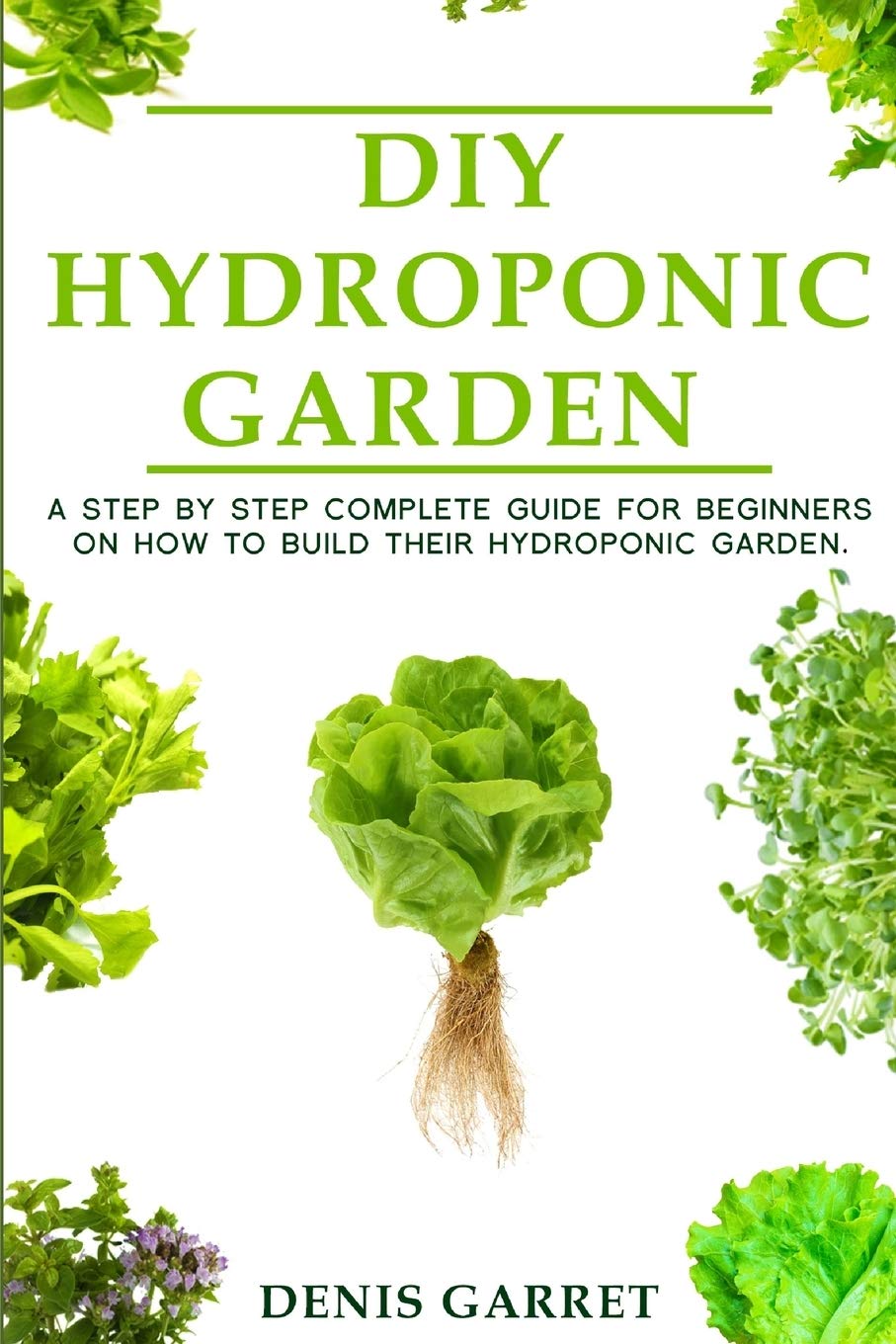 DIY HYDROPONIC GARDEN: A step by step complete guide for beginners on how to build their hydroponic garden baixar livro de graça