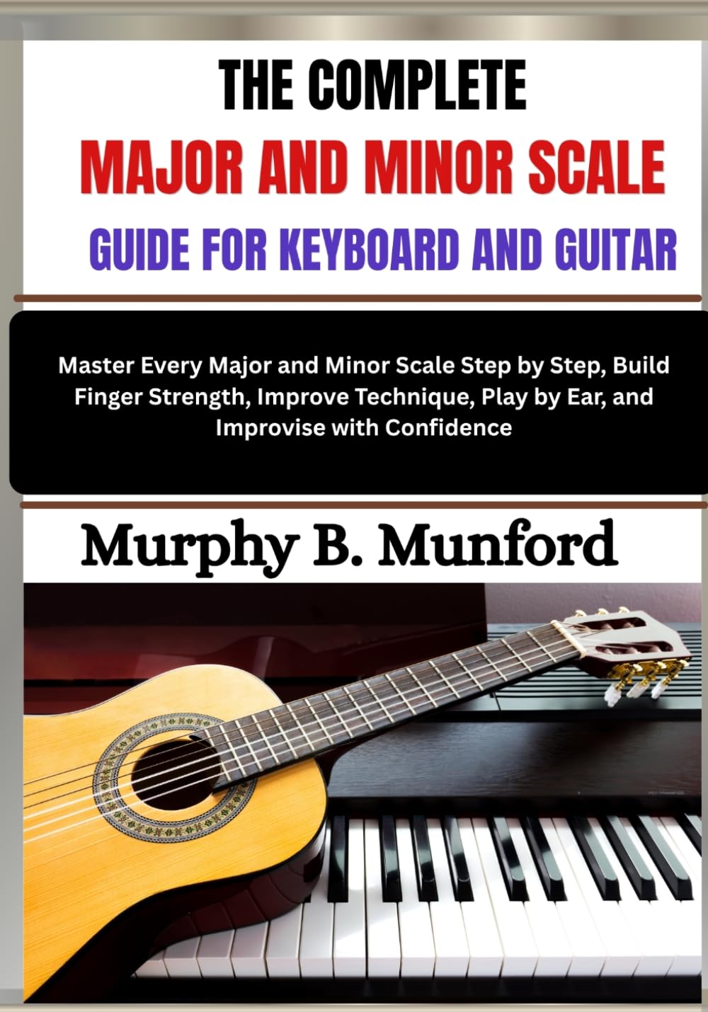 capítulo por capítulo baixar THE COMPLETE MAJOR AND MINOR SCALE GUIDE FOR KEYBOARD AND GUITAR: Master Every Major and Minor Scale Step by Step, Build Finger Strength, Improve Technique, Play by Ear, and Improvise with Confidence