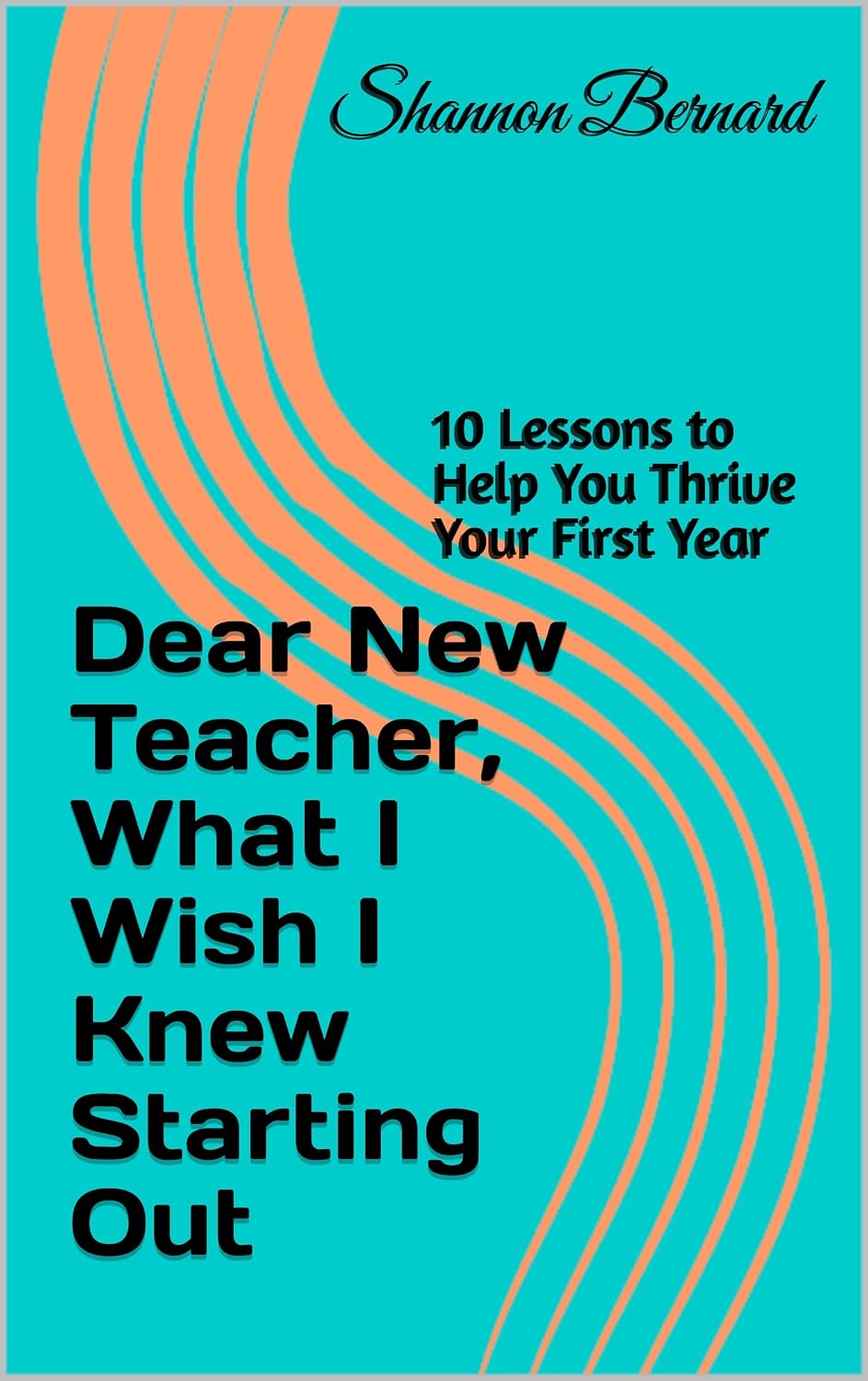 Dear New Teacher: What I Wish I Knew Starting Out: 10 Lessons to Help You Thrive Your First Year (English Edition)