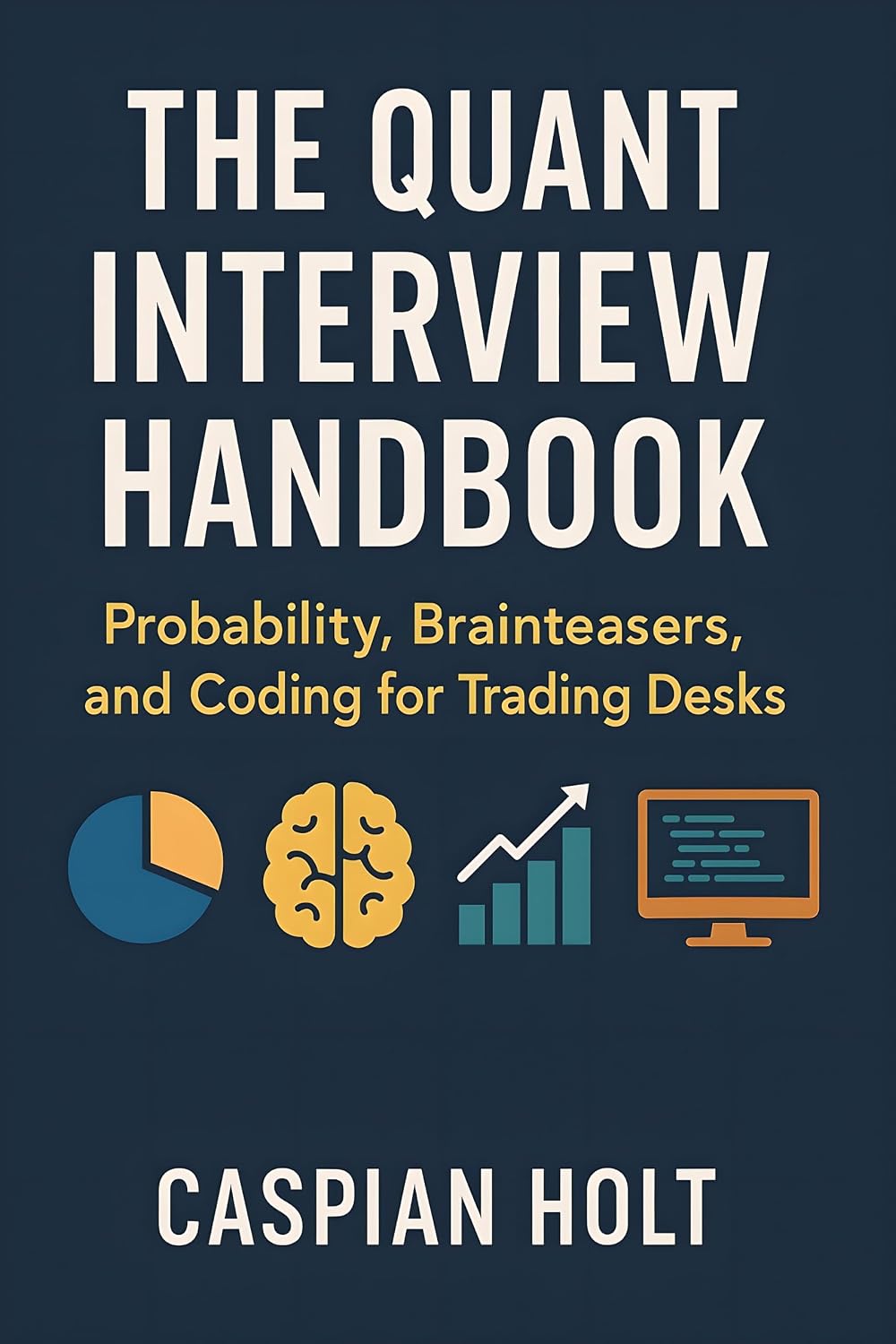 The Quant Interview Handbook: Probability, Brainteasers, and Coding for Trading Desks (English Edition) baixar o livro de graça