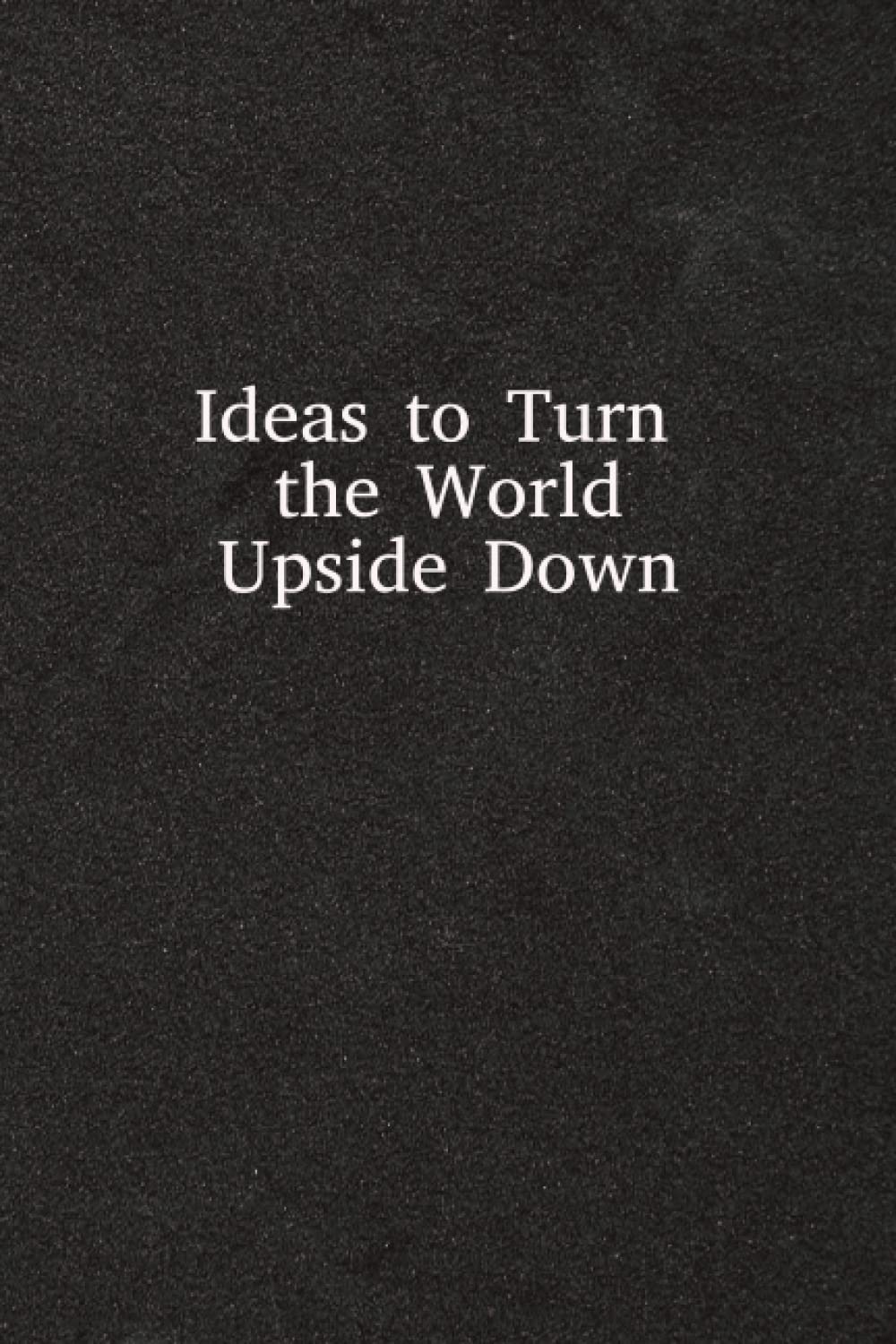 ler totalmente Ideas to Turn the World Upside down notebook