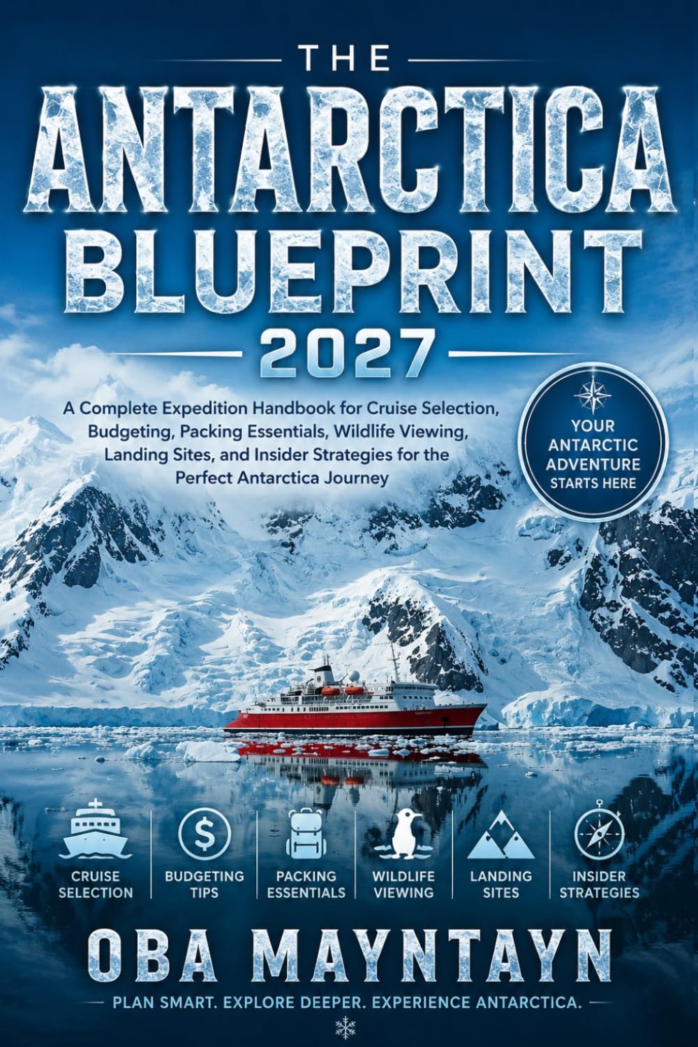 The Antarctica Blueprint 2027: A Complete Expedition Handbook for Cruise Selection, Budgeting, Packing Essentials, Wildlife Viewing, Landing Sites,... Strategies for the Perfect Antarctica Journey baixar o livro de graça