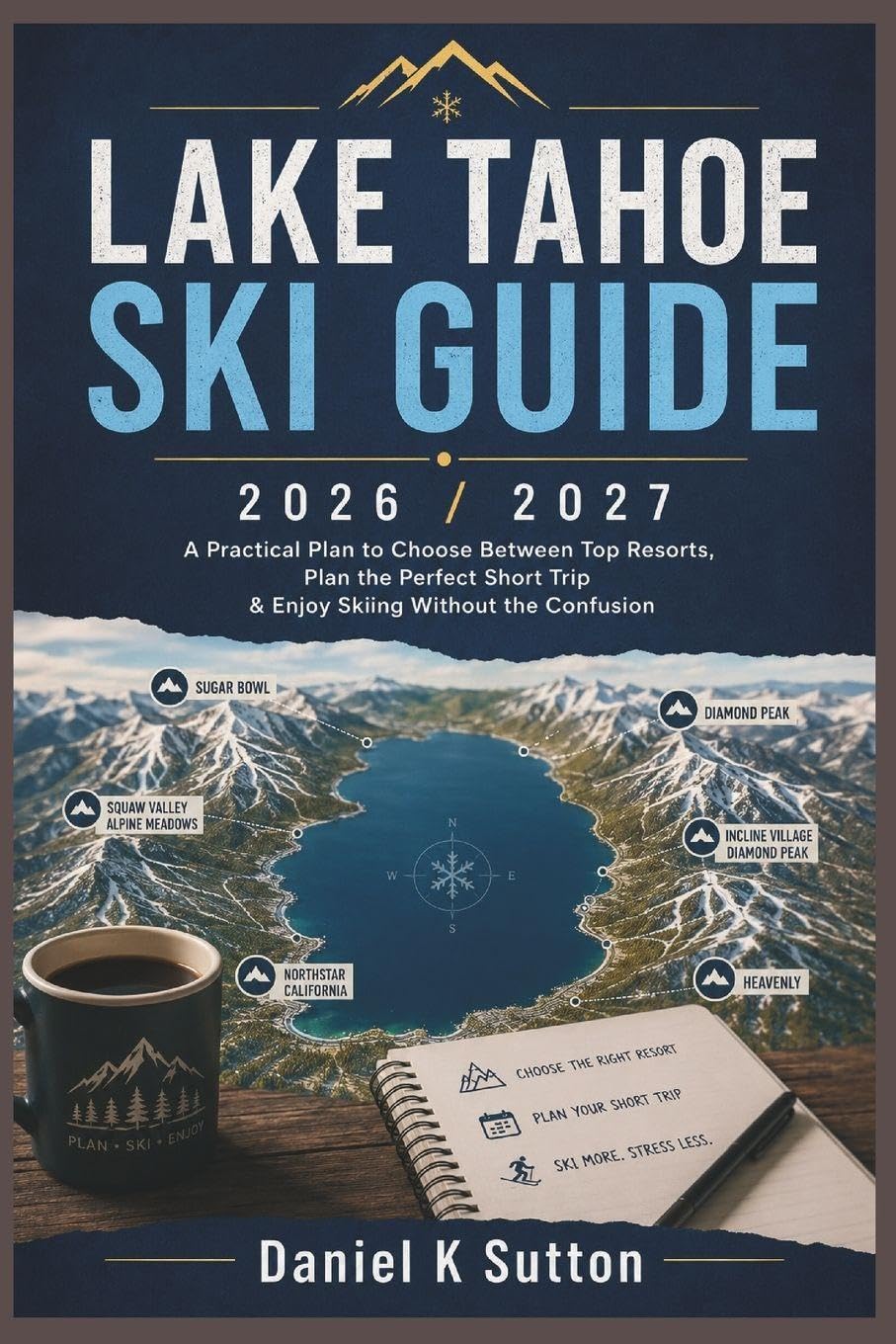 Lake Tahoe Ski Guide 2026/2027: A Practical Plan to Choose Between Top Resorts, Plan the Perfect Short Trip & Enjoy Skiing Without the Confusion baixar o livro de graça