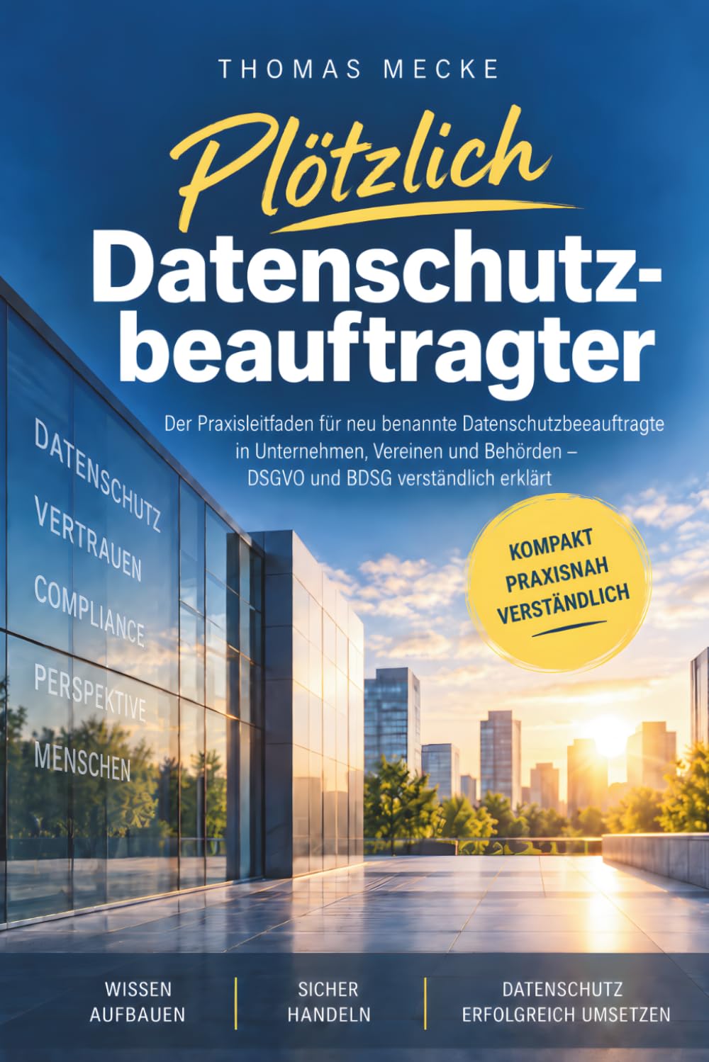 Plötzlich Datenschutzbeauftragter: Der Praxisleitfaden für neu benannte Datenschutzbeauftragte in Unternehmen, Vereinen und Behörden – DSGVO und BDSG verständlich erklärt (German Edition) baixar o livro de graça