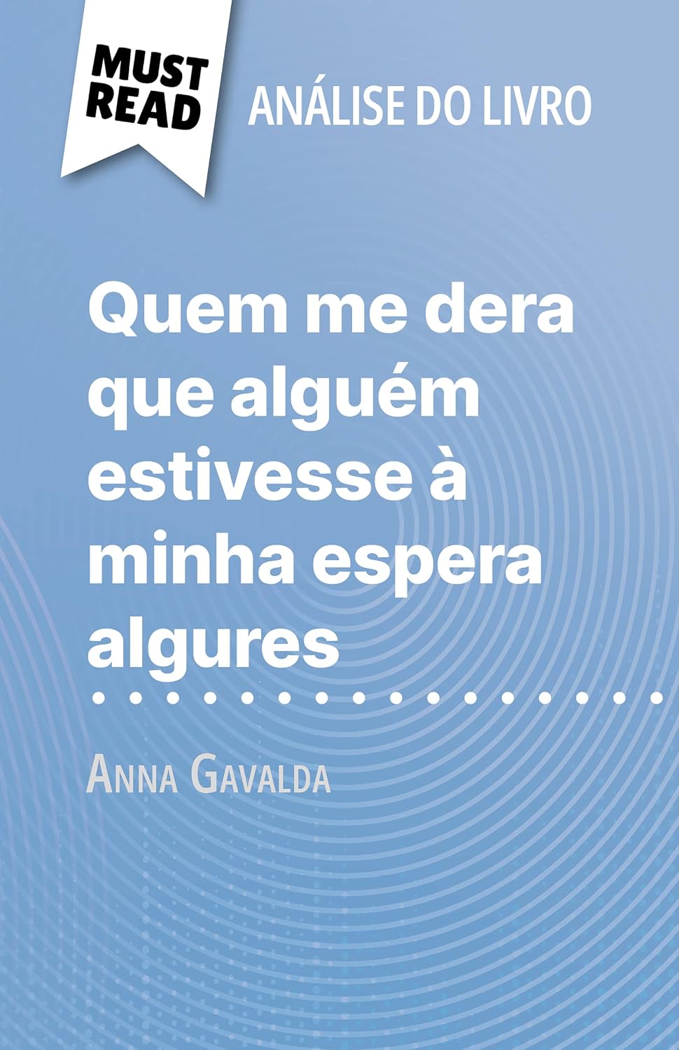 ler totalmente Quem me dera que alguém estivesse à minha espera algures de Anna Gavalda (Análise do livro): Análise completa e resumo pormenorizado do trabalho