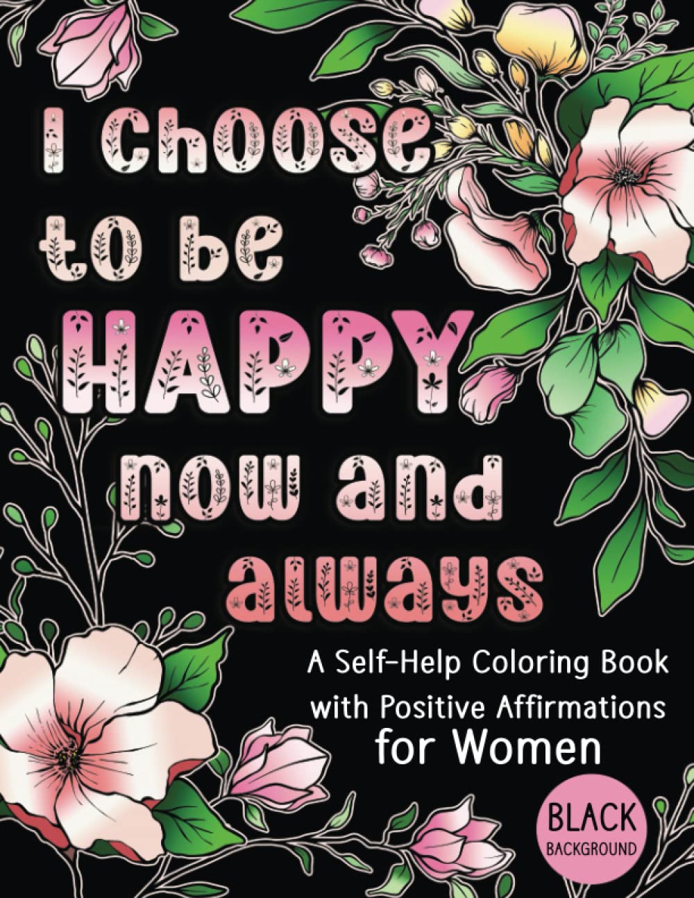 ler totalmente I choose to be Happy Now and Always: A Self-Help Coloring Book with Positive Affirmations for Women Featuring Beautiful Flower Designs on a Black Background