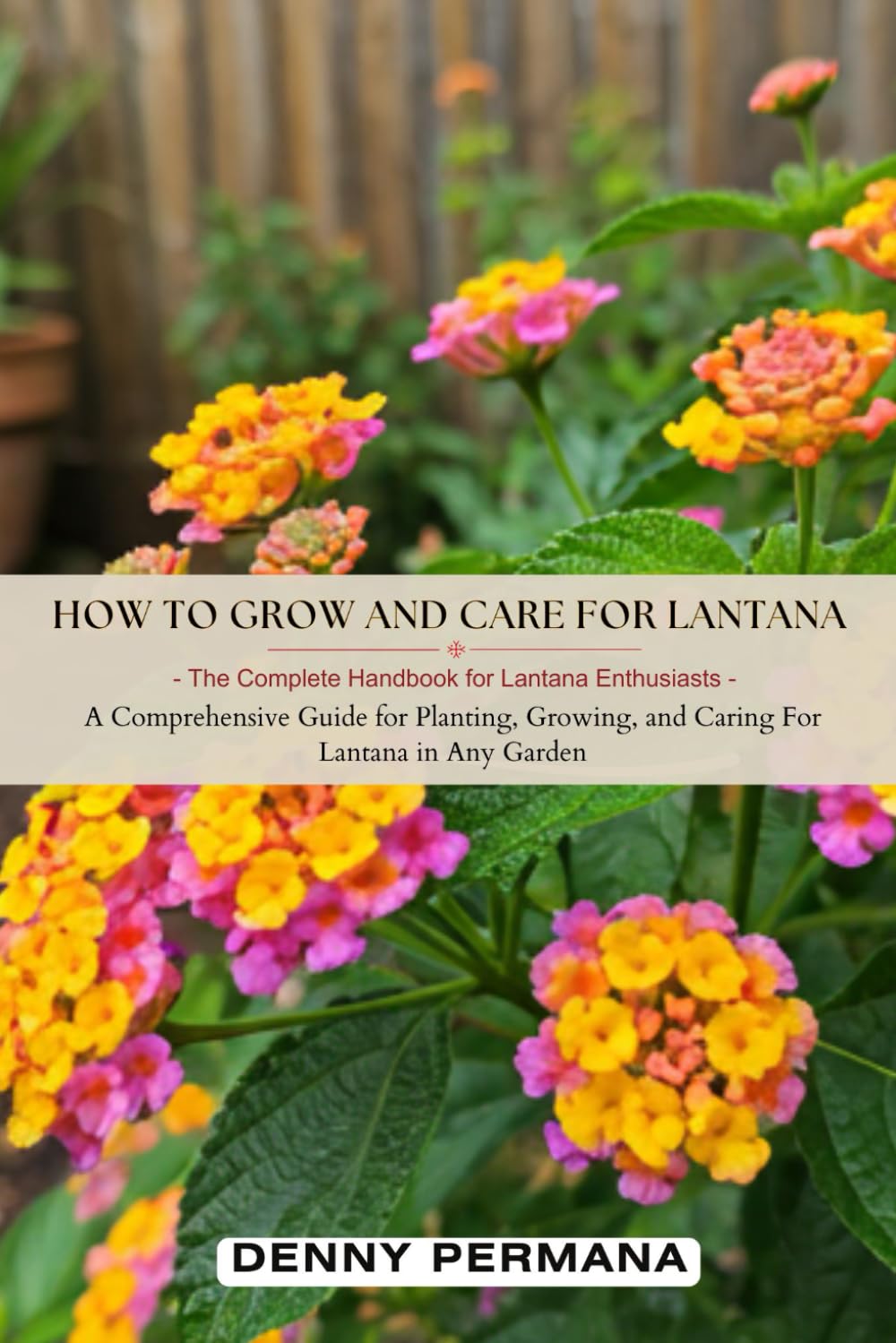 ler totalmente How to Grow and Care for Lantana: The Complete Handbook for Lantana Enthusiasts: A Comprehensive Guide for Planting, Growing, and Caring For Lantana in Any Garden