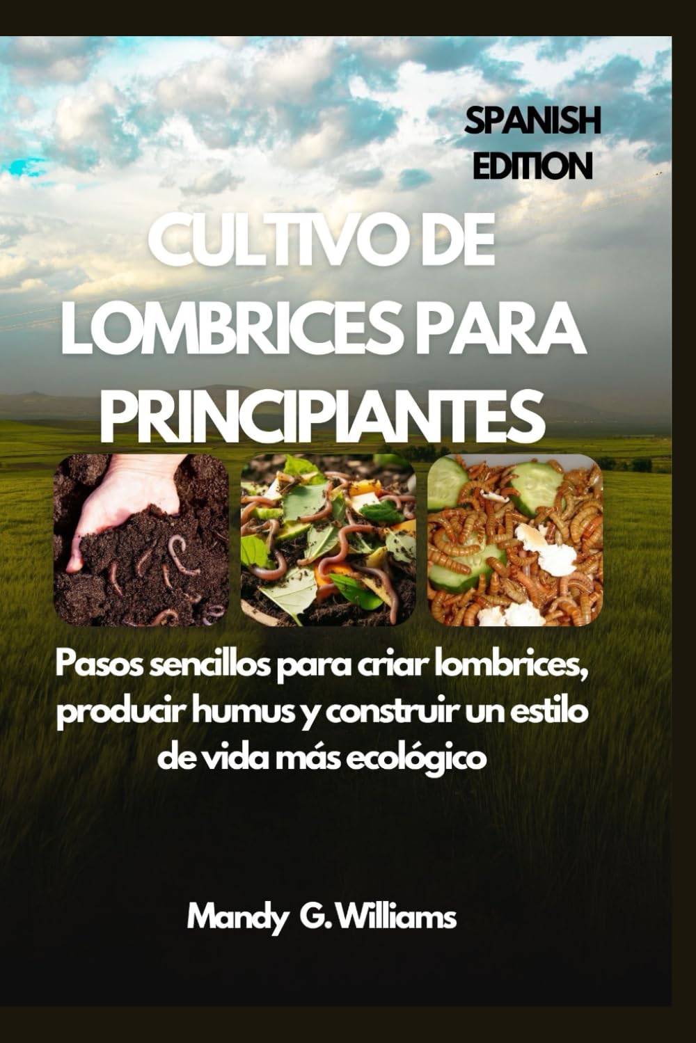 CULTIVO DE LOMBRICES PARA PRINCIPIANTES: Pasos sencillos para criar lombrices, producir humus y construir un estilo de vida más ecológico (Spanish Edition)